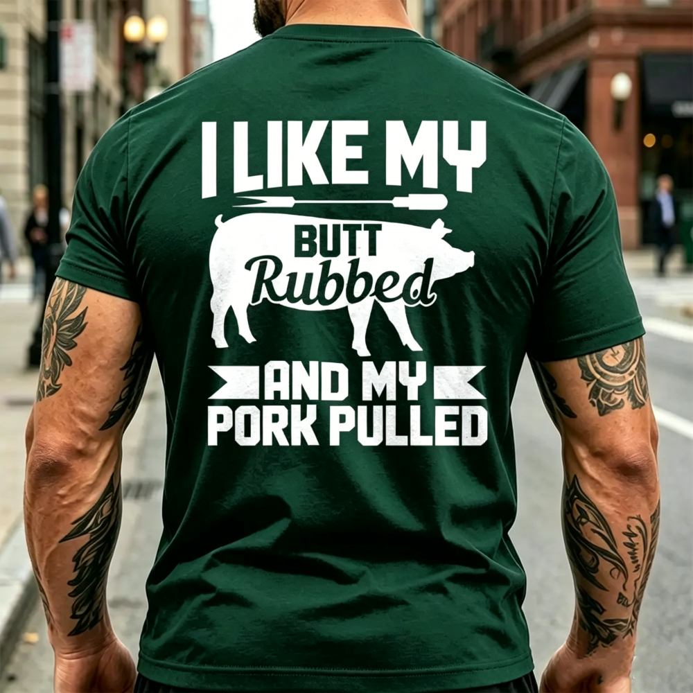 "I Like My Butt Rubbed And My Pork Pulled" T-shirt