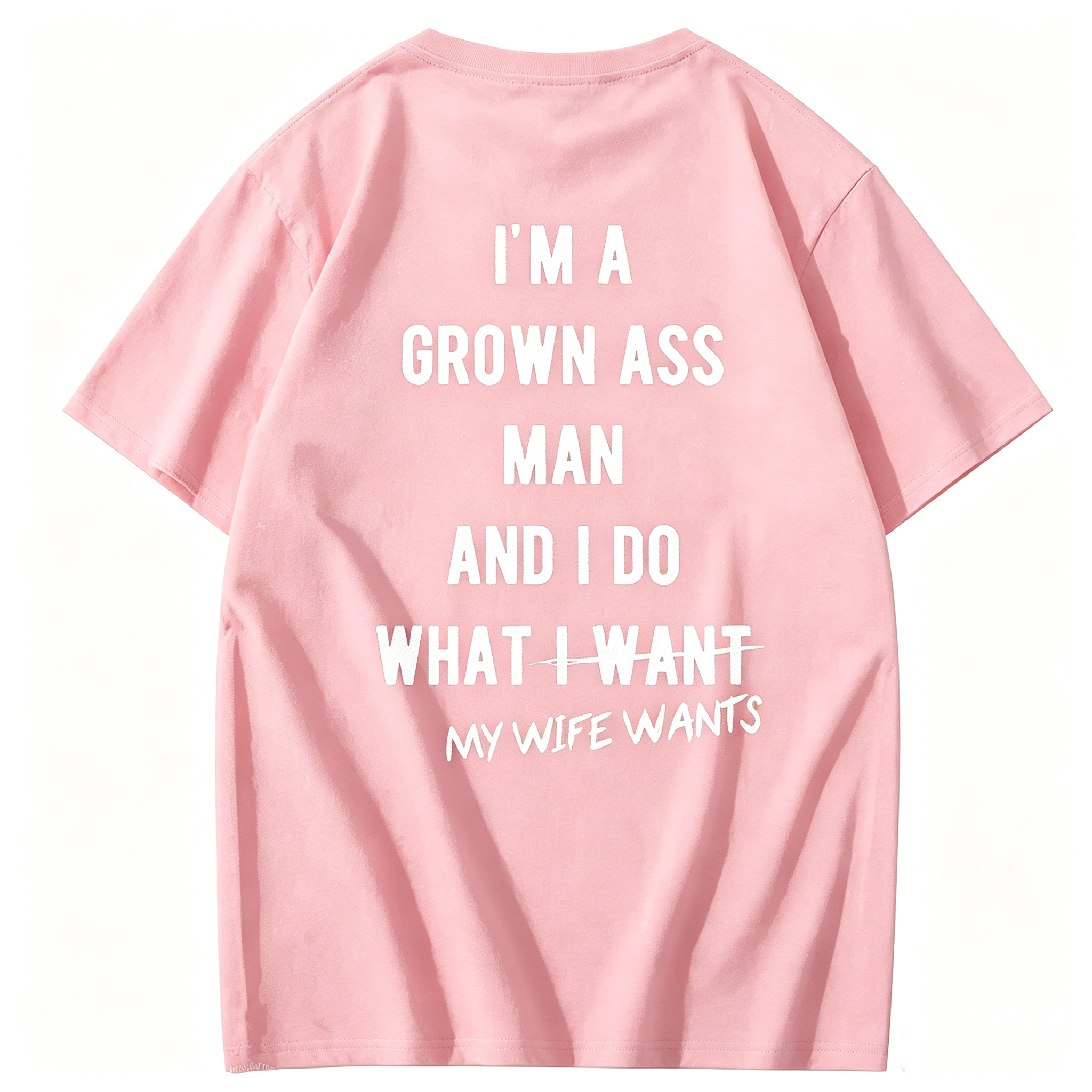 "I Am A Grown Ass Man And I Do What My Wife Wants" T-Shirt
