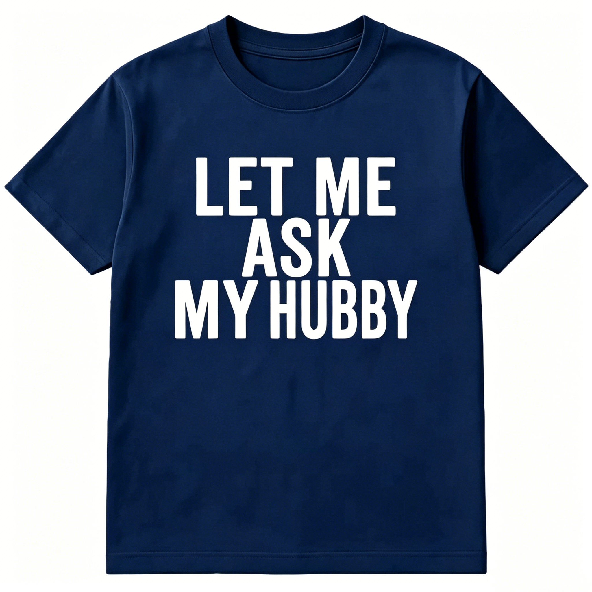 "Let Me Ask My Hubby" T-shirt