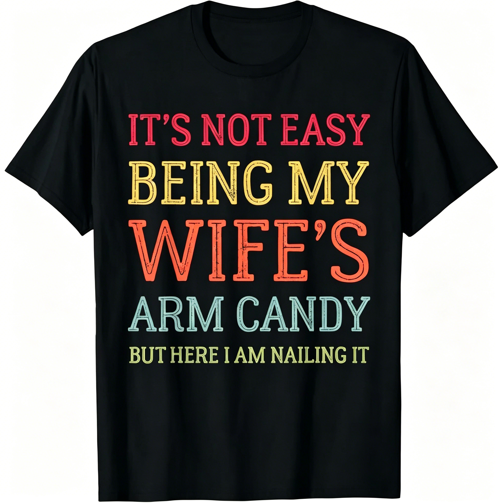 "It's Not Easy Being My Wife's Arm Candy" T-Shirt