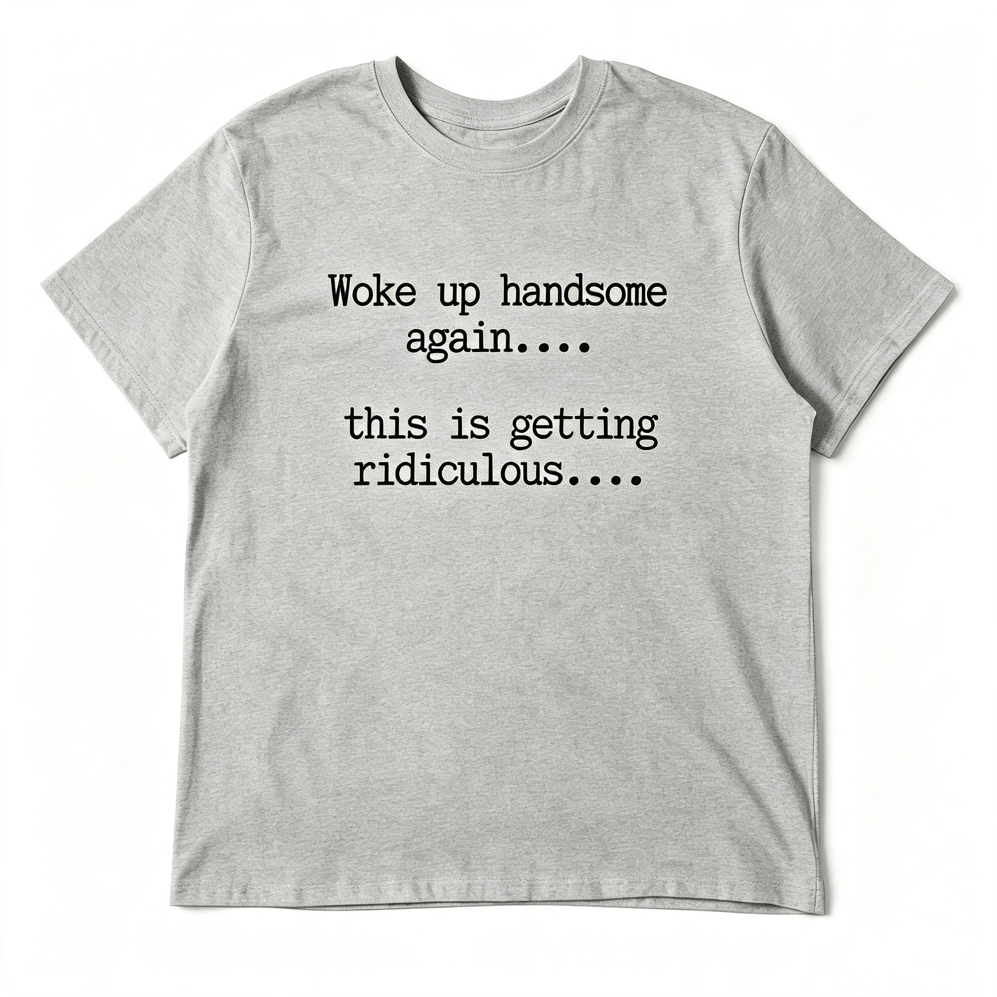 "Woke Up Handsome Again..." T-Shirt