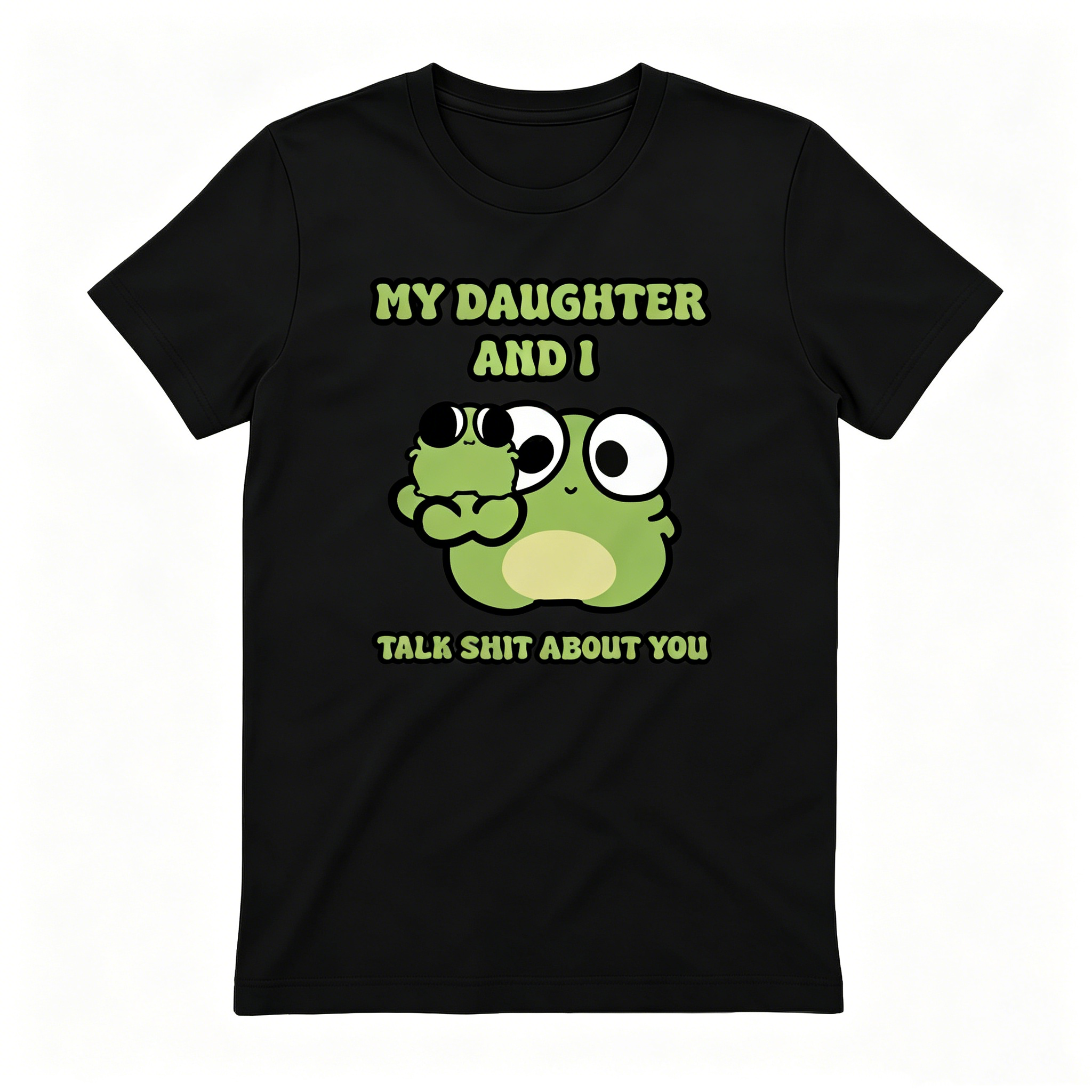 "My Daughter And I Talk Shit About You" T-shirt