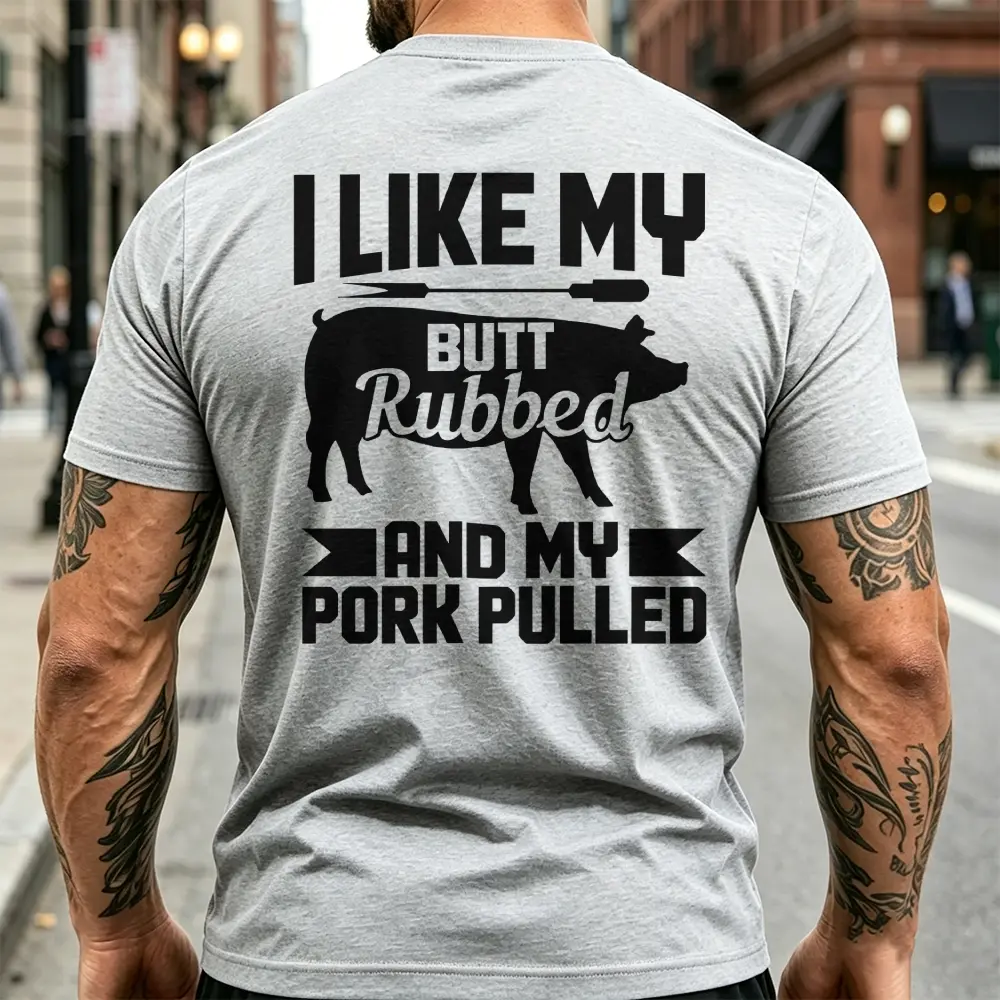 "I Like My Butt Rubbed And My Pork Pulled" T-shirt