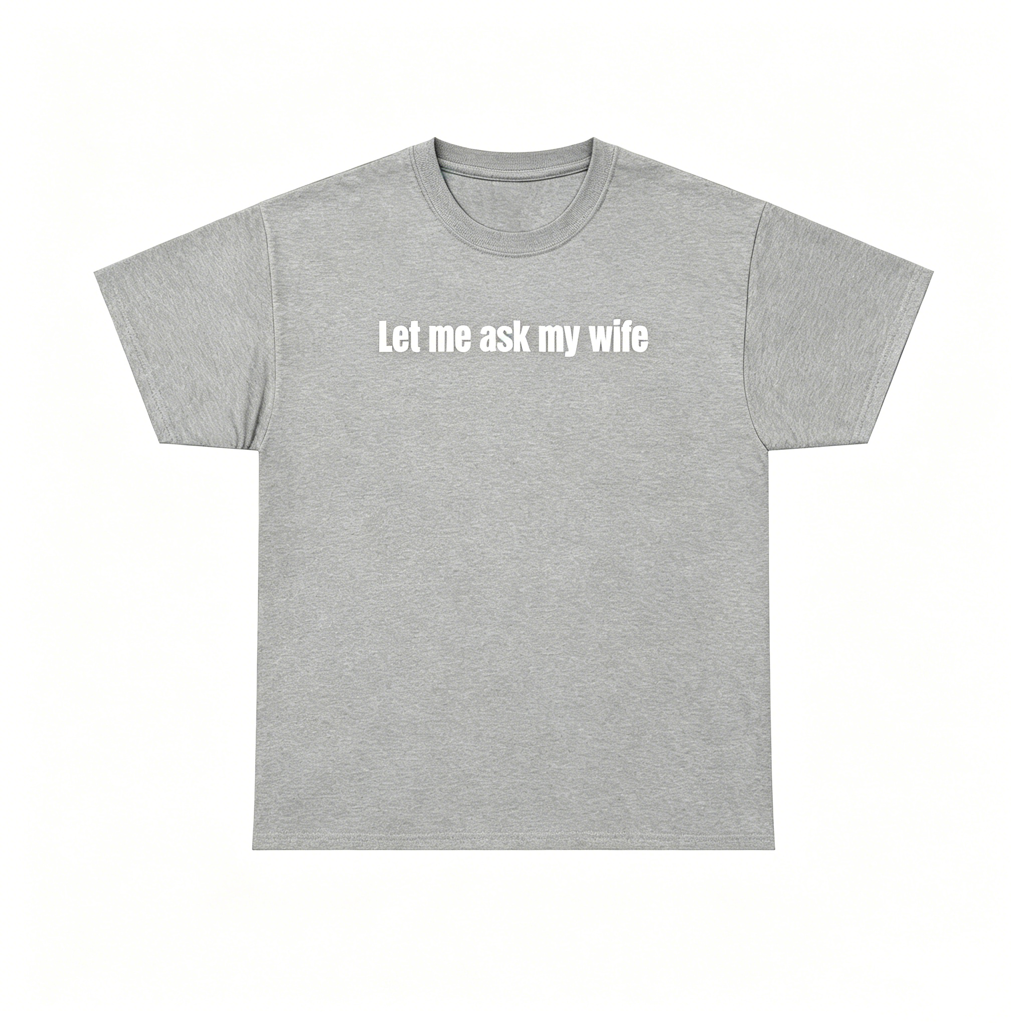 "Let Me Ask My Wife" T-Shirt