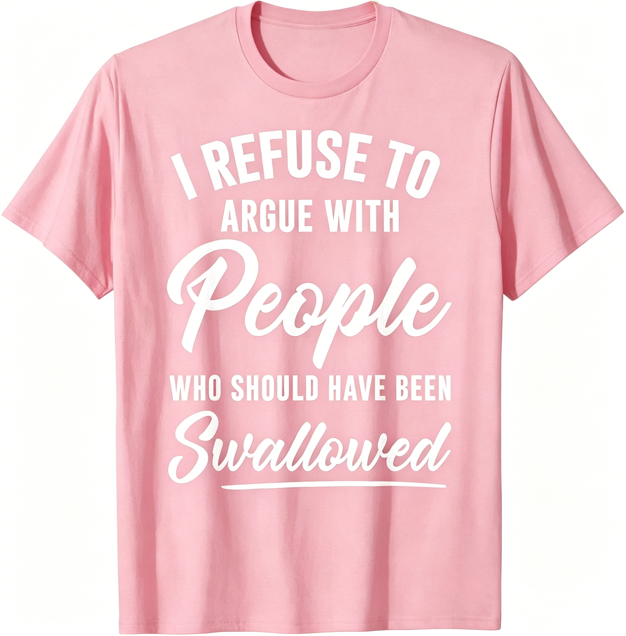 "I Refuse To Argue With People Who Should Have Been Swallowed" T-Shirt