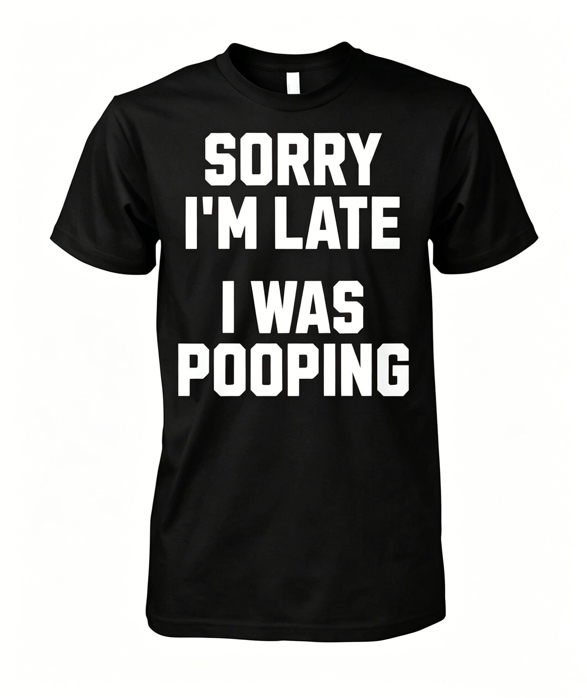 "Sorry I'm Late I Was Pooping" T-Shirt