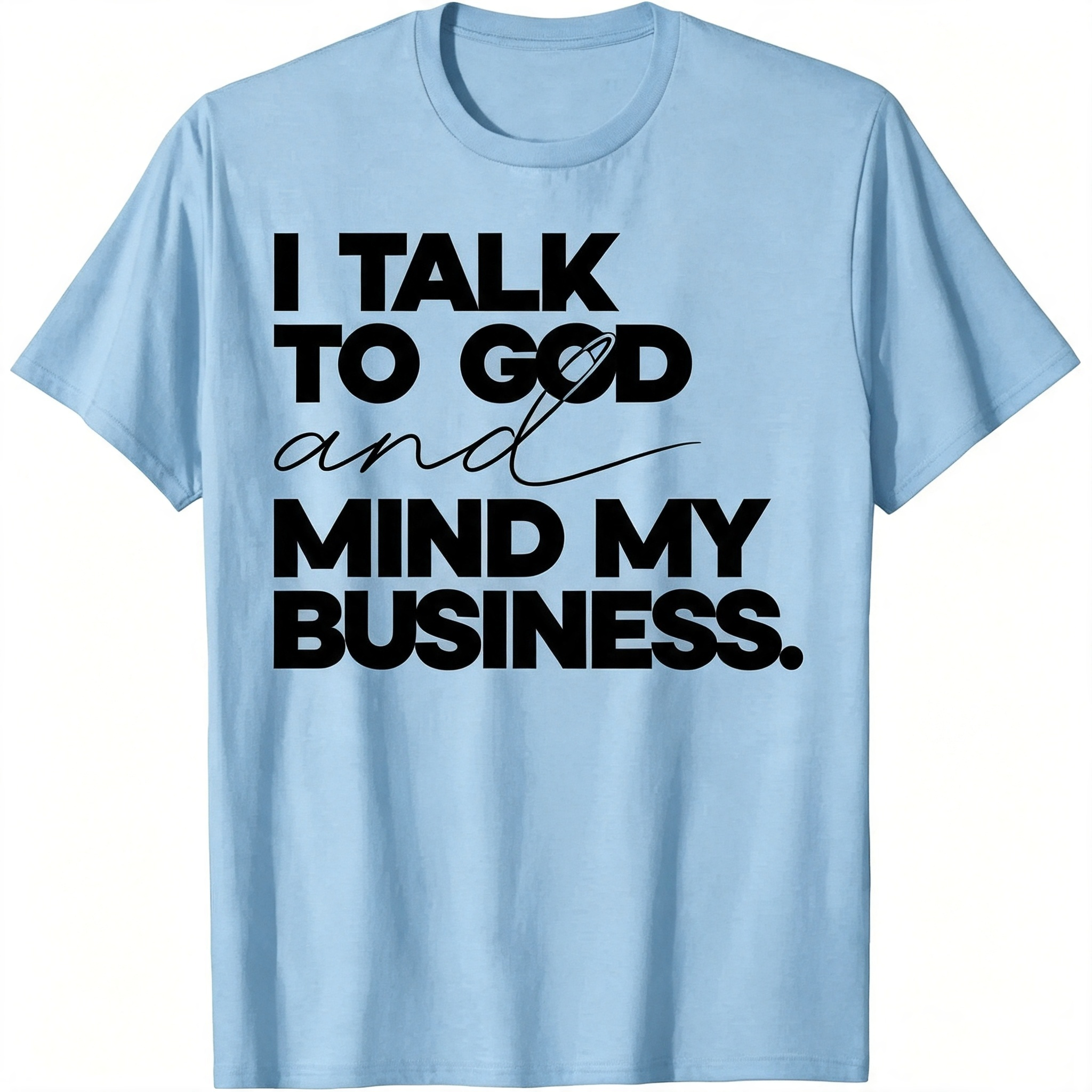 "I Talk to God and Mind My Business" T-Shirt