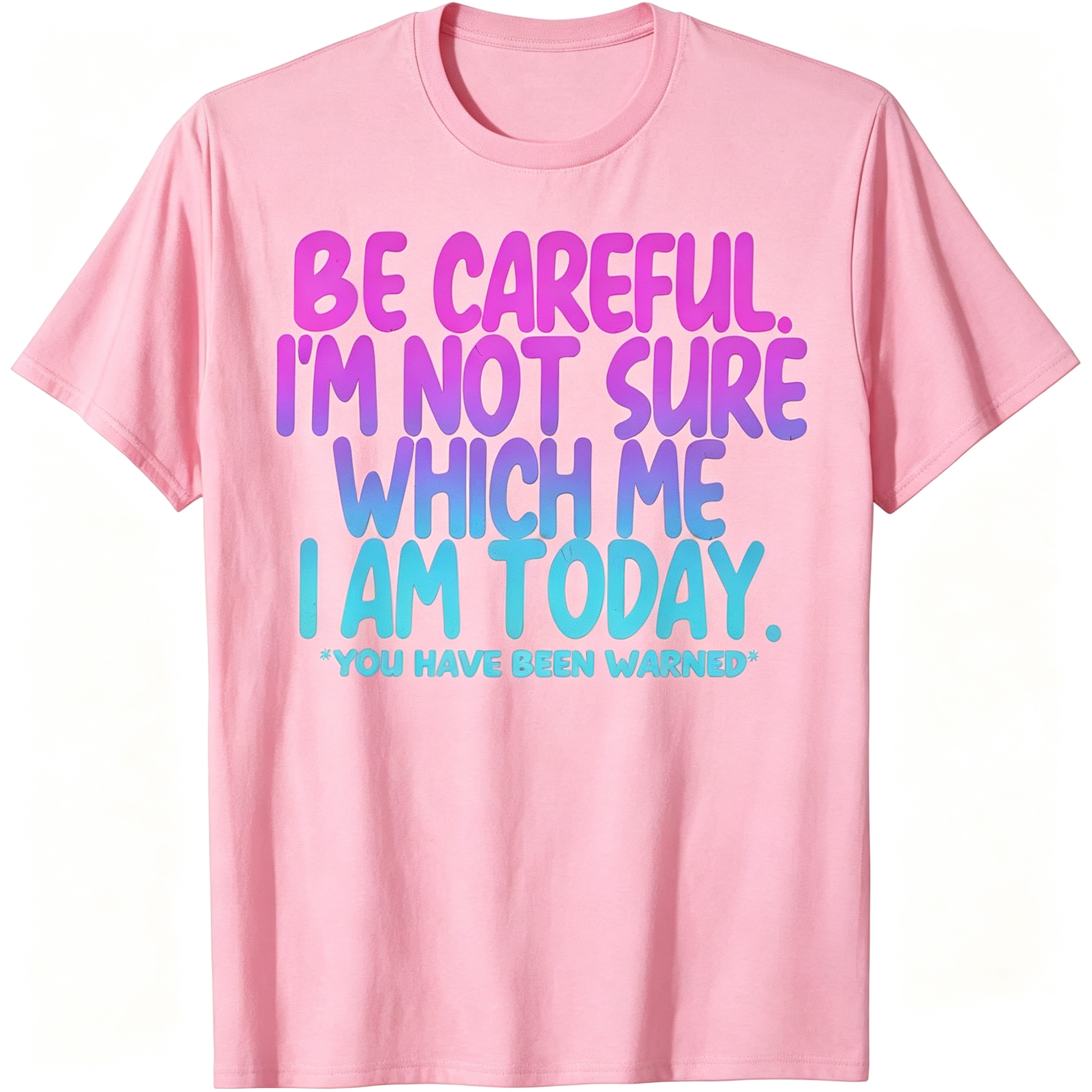 "Be Careful I'm Not Sure Which Me I Am Today" T-Shirt