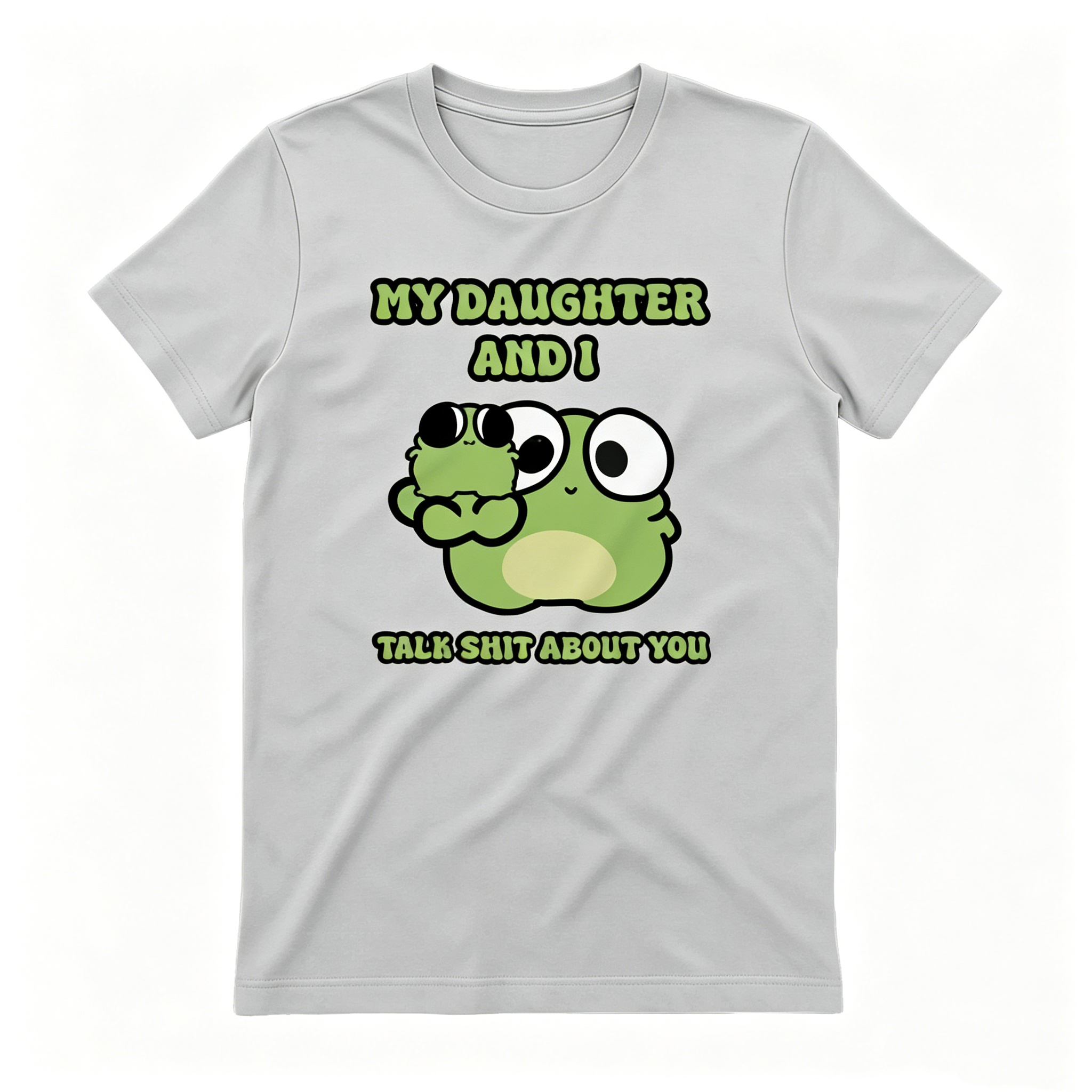 "My Daughter And I Talk Shit About You" T-shirt