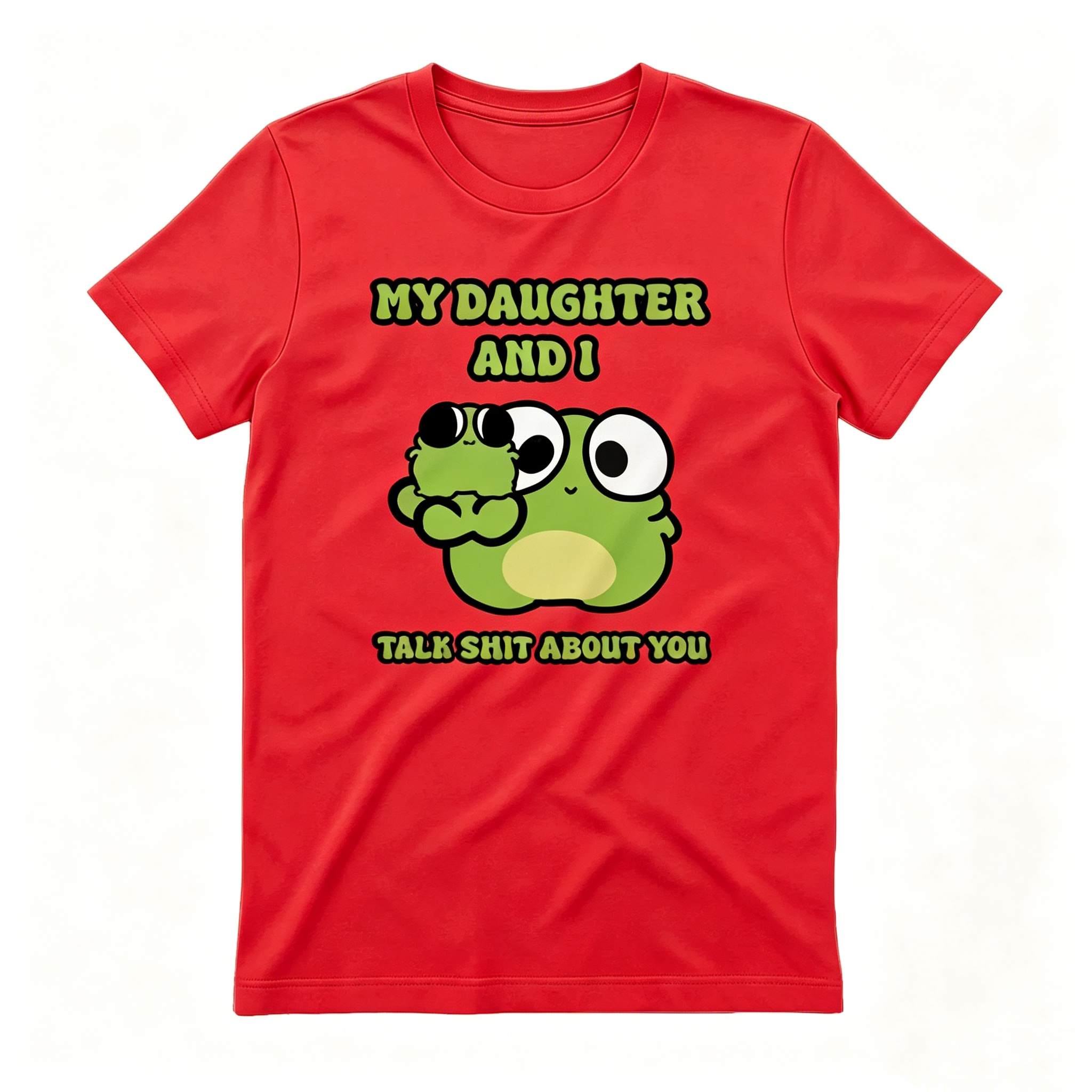 "My Daughter And I Talk Shit About You" T-shirt