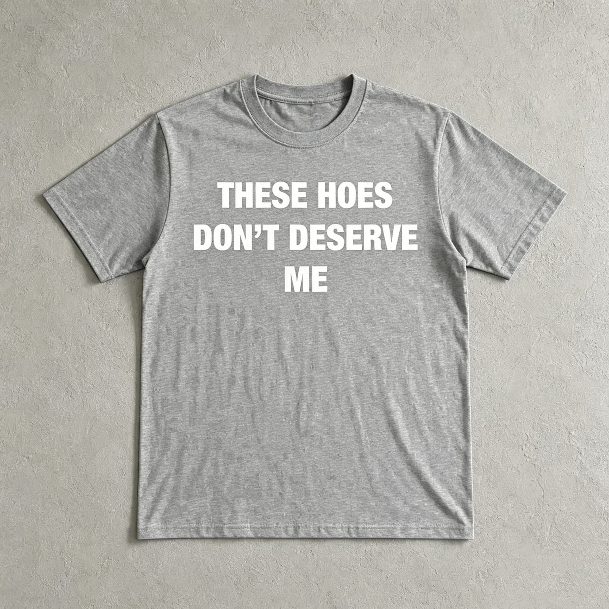 "These Hoes Don't Deserve Me" T-Shirt