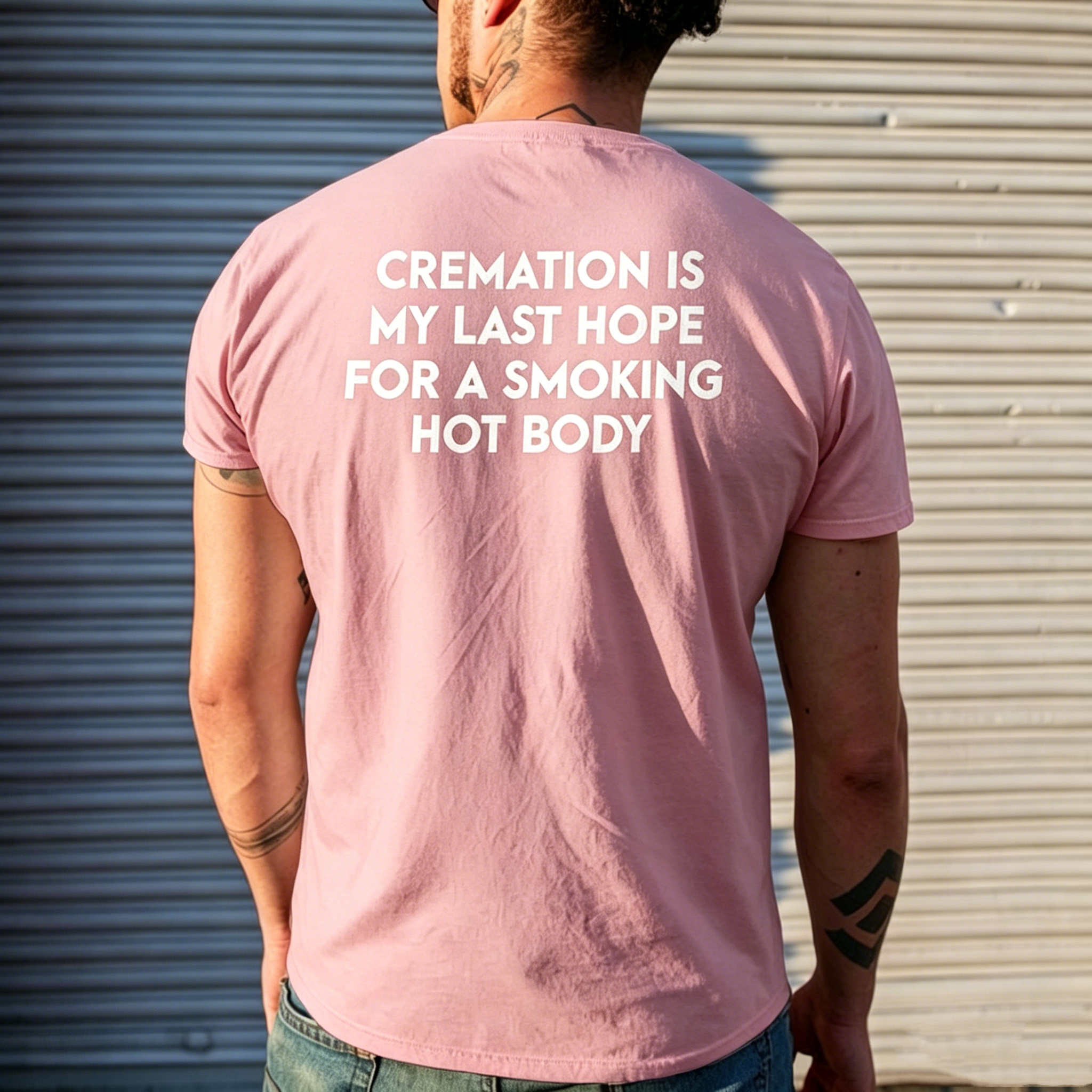 "Cremation Is My Last Hope For A Smoking Hot Body" T-Shirt