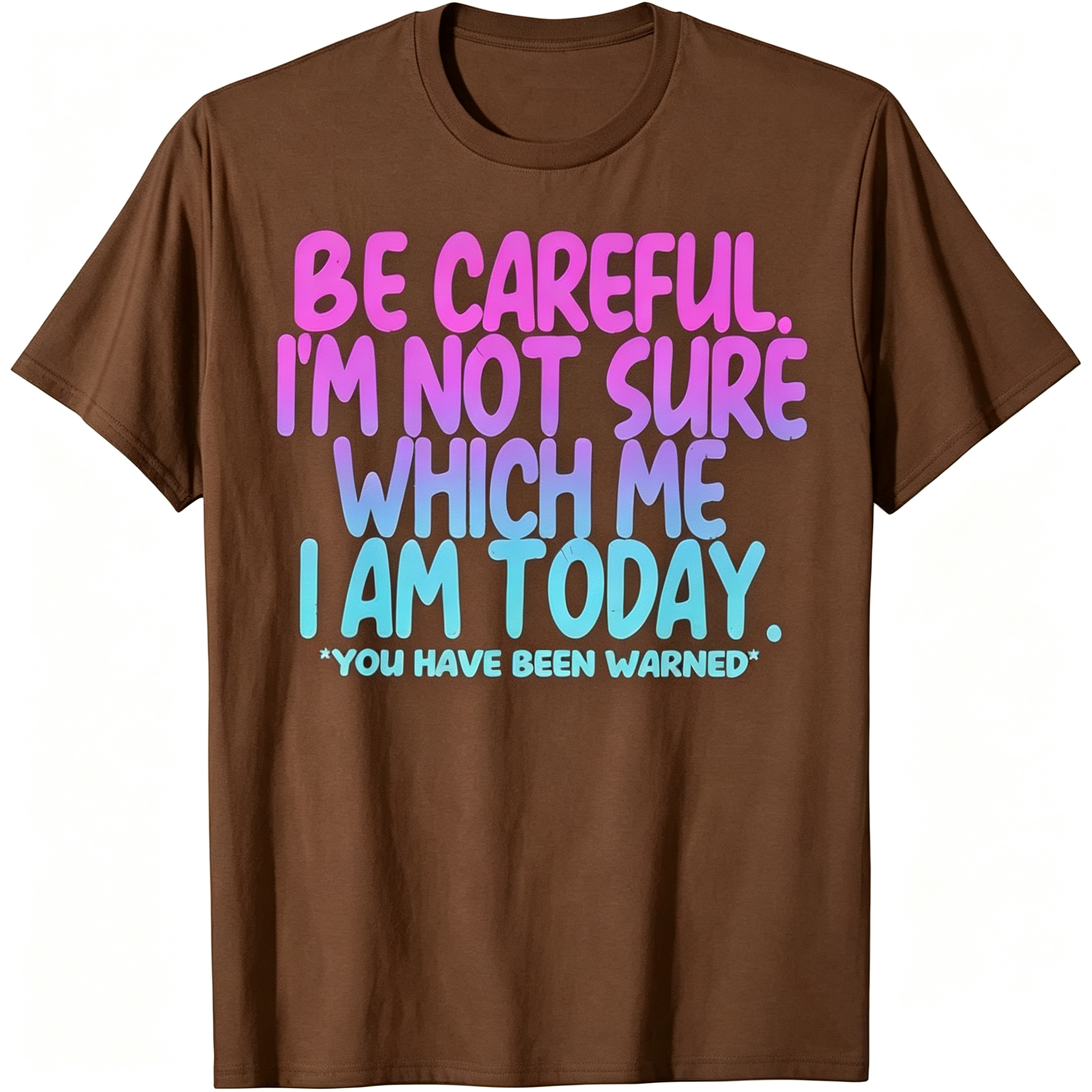"Be Careful I'm Not Sure Which Me I Am Today" T-Shirt