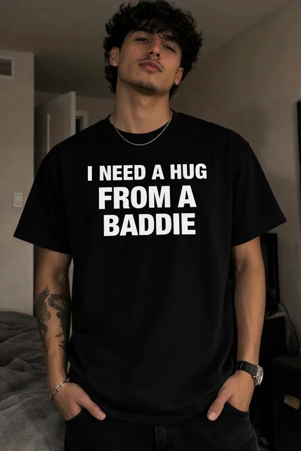 I Need A Hug From A Baddie T-Shirt