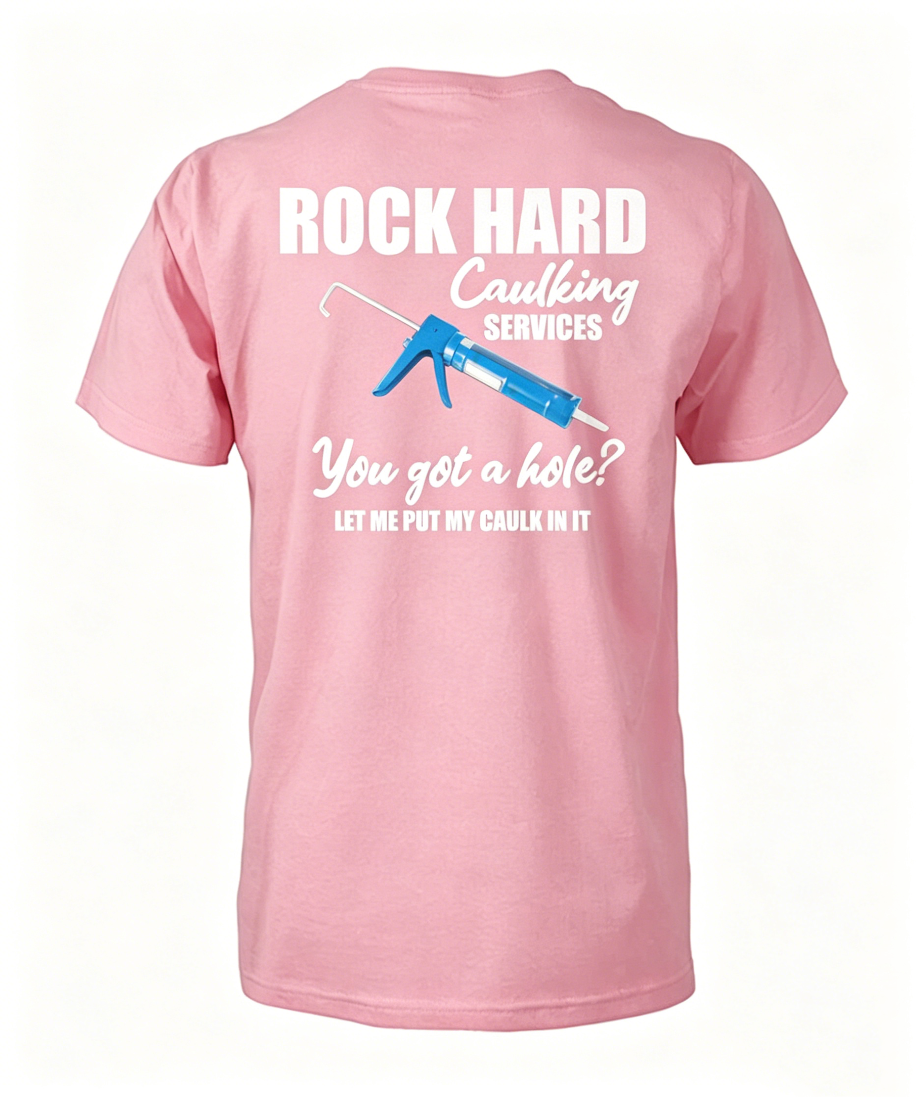 "Rock Hard Caulking Services You Got A Hole Let Me Put Caulk" T-Shirt