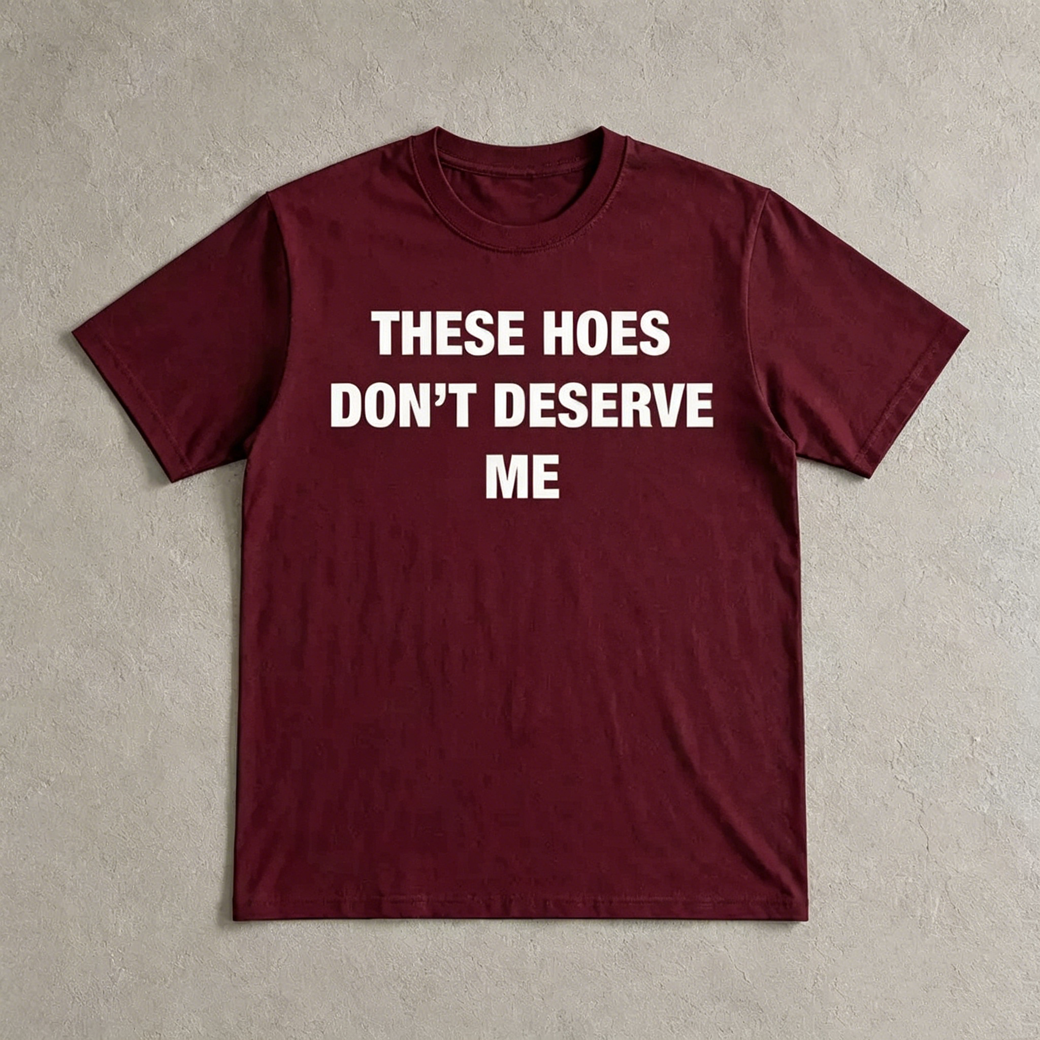"These Hoes Don't Deserve Me" T-Shirt