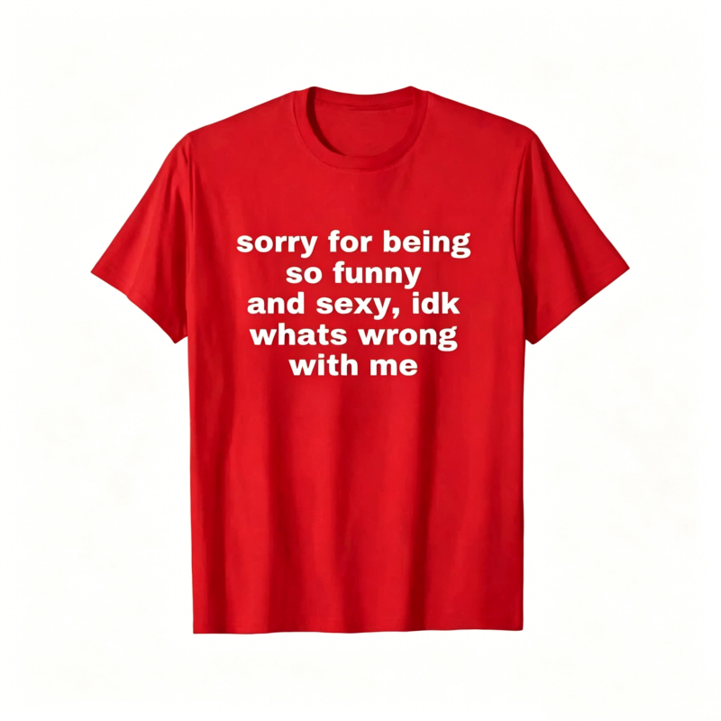 "Sorry For Being So Funny And Sexy" T-Shirt