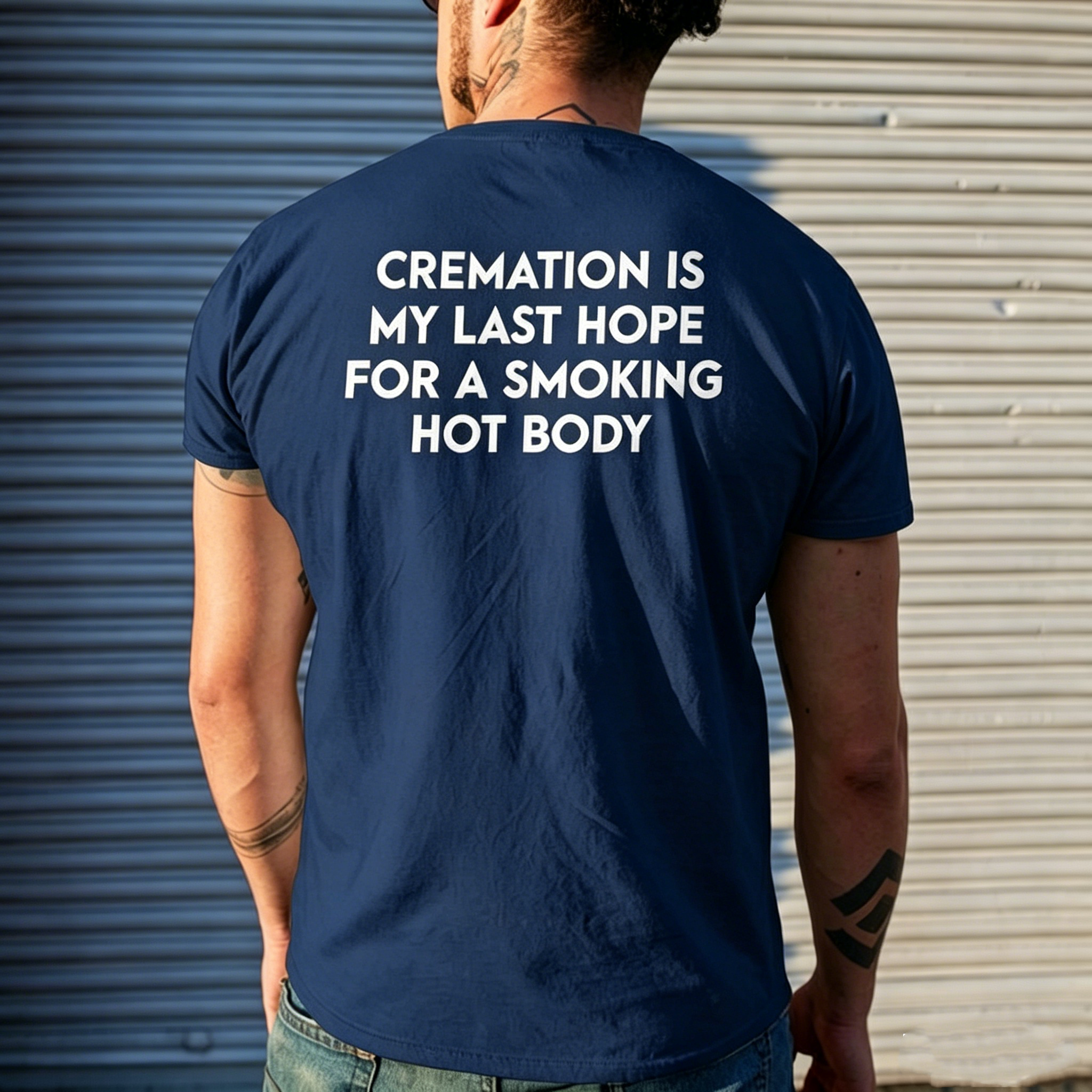 "Cremation Is My Last Hope For A Smoking Hot Body" T-Shirt