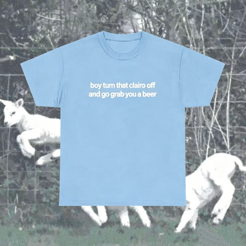 "Boy Turn That Clairo Off And Go Grab You A Beer" T-Shirt