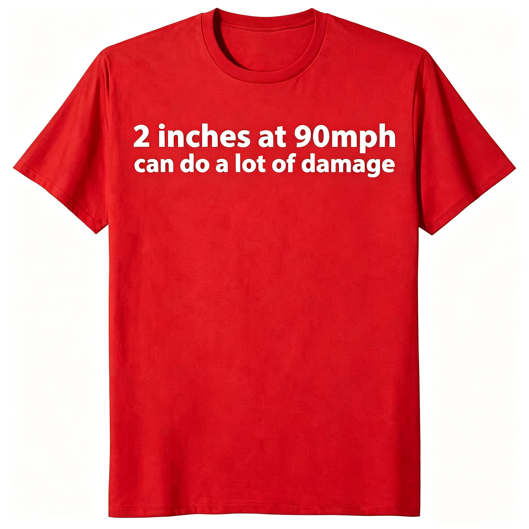"2 Inches At 90 MPH Can Do A Lot Of Damage" T-Shirt