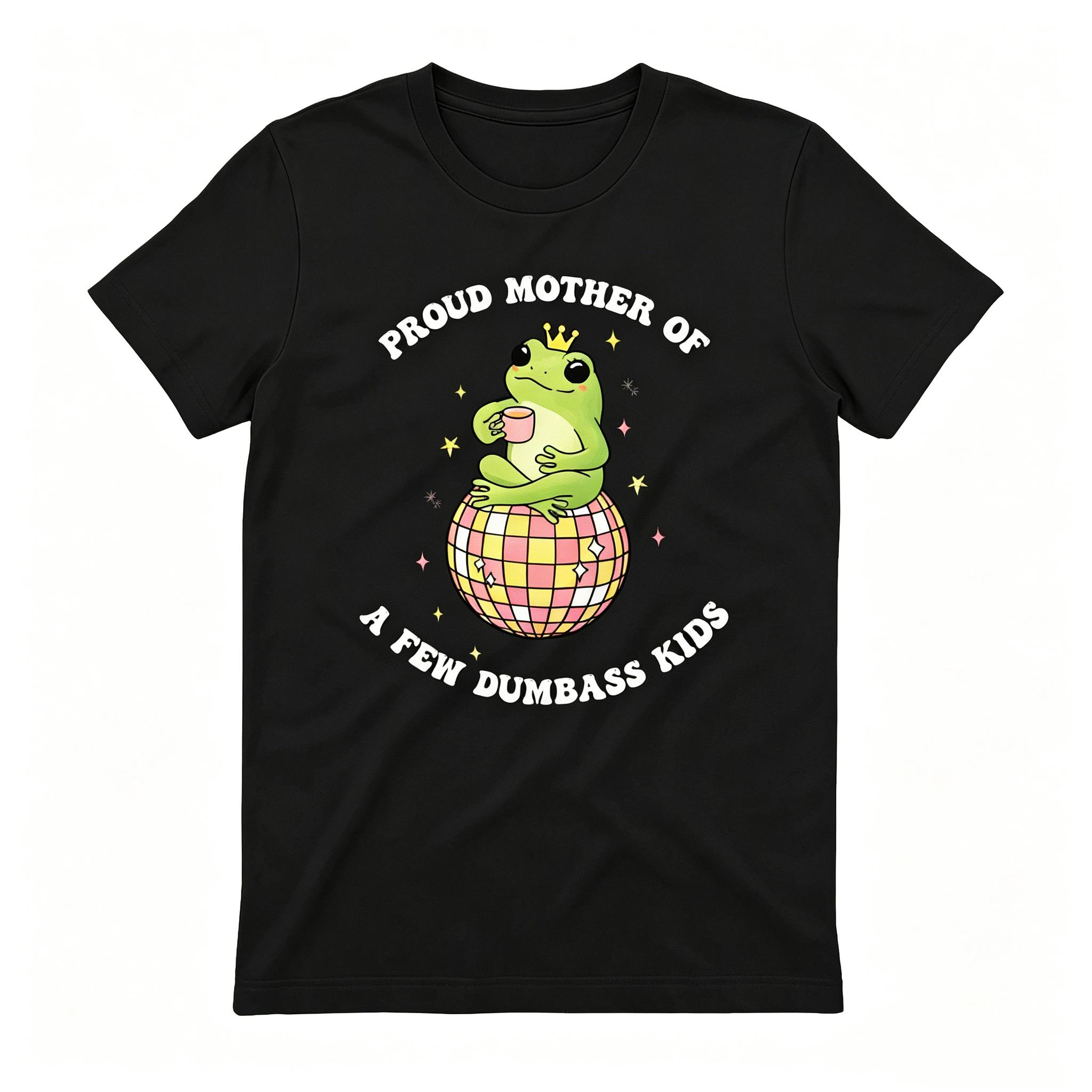 "Proud Mother Of A Few Dumbass Kids" T-Shirt