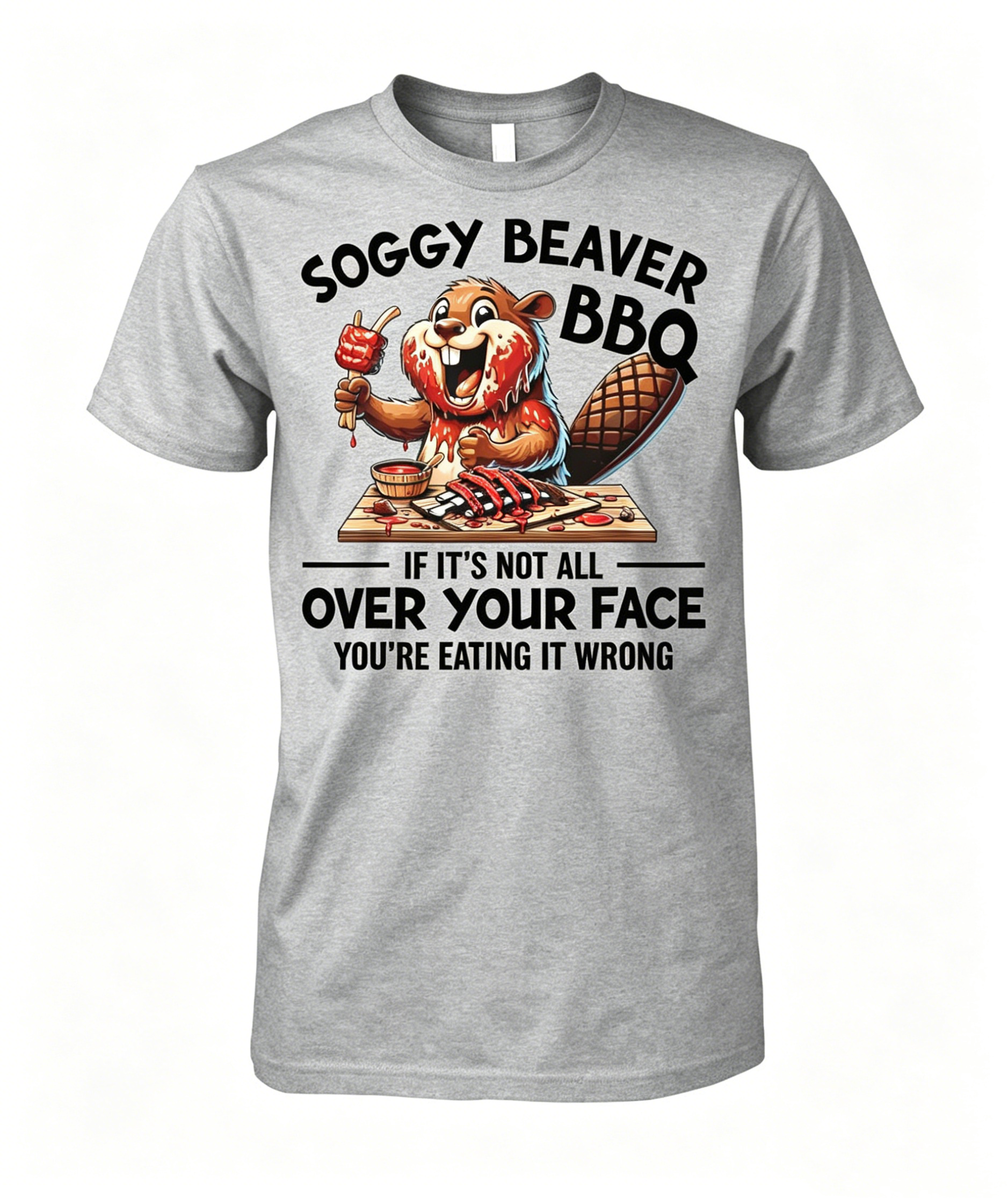 "Soggy Beaver BBQ If It's Not All Over Your Face Beaver" T-shirt