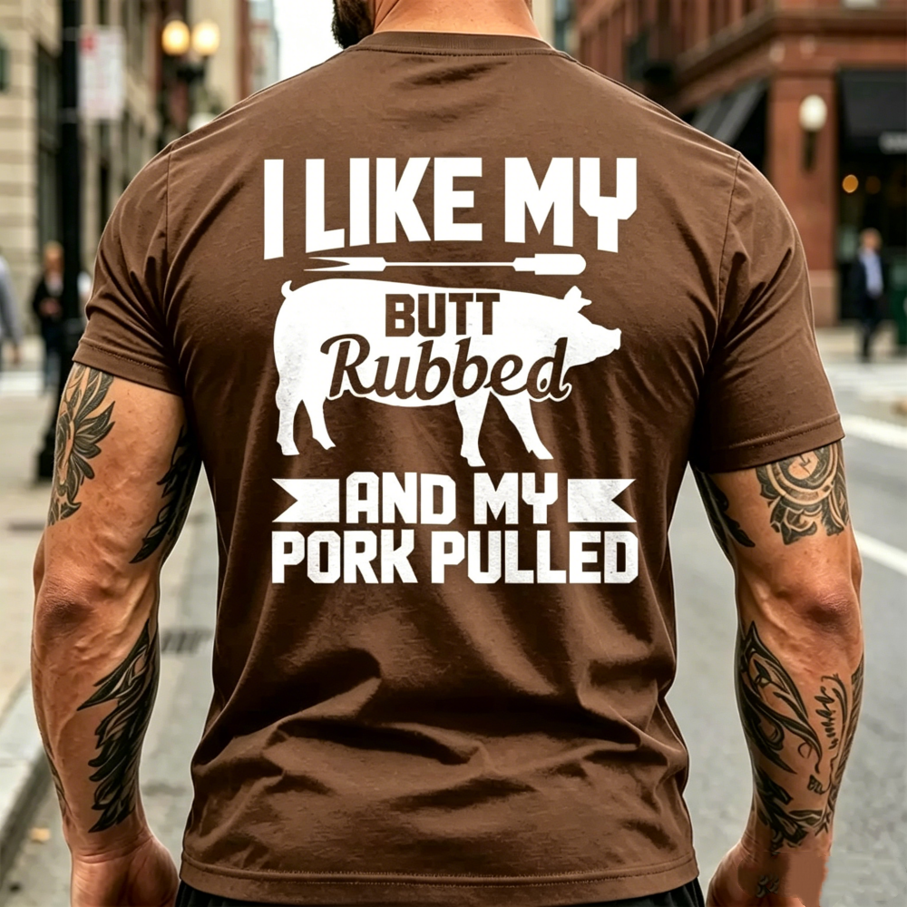 "I Like My Butt Rubbed And My Pork Pulled" T-shirt