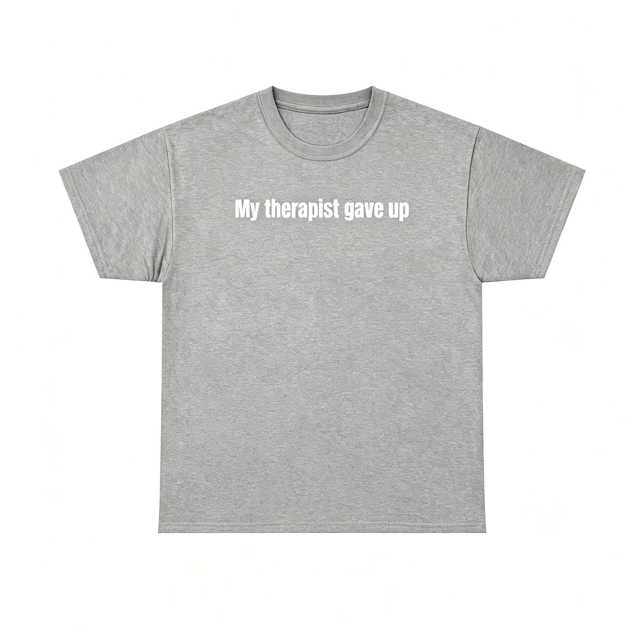 "My Therapist Gave Up" T-Shirt