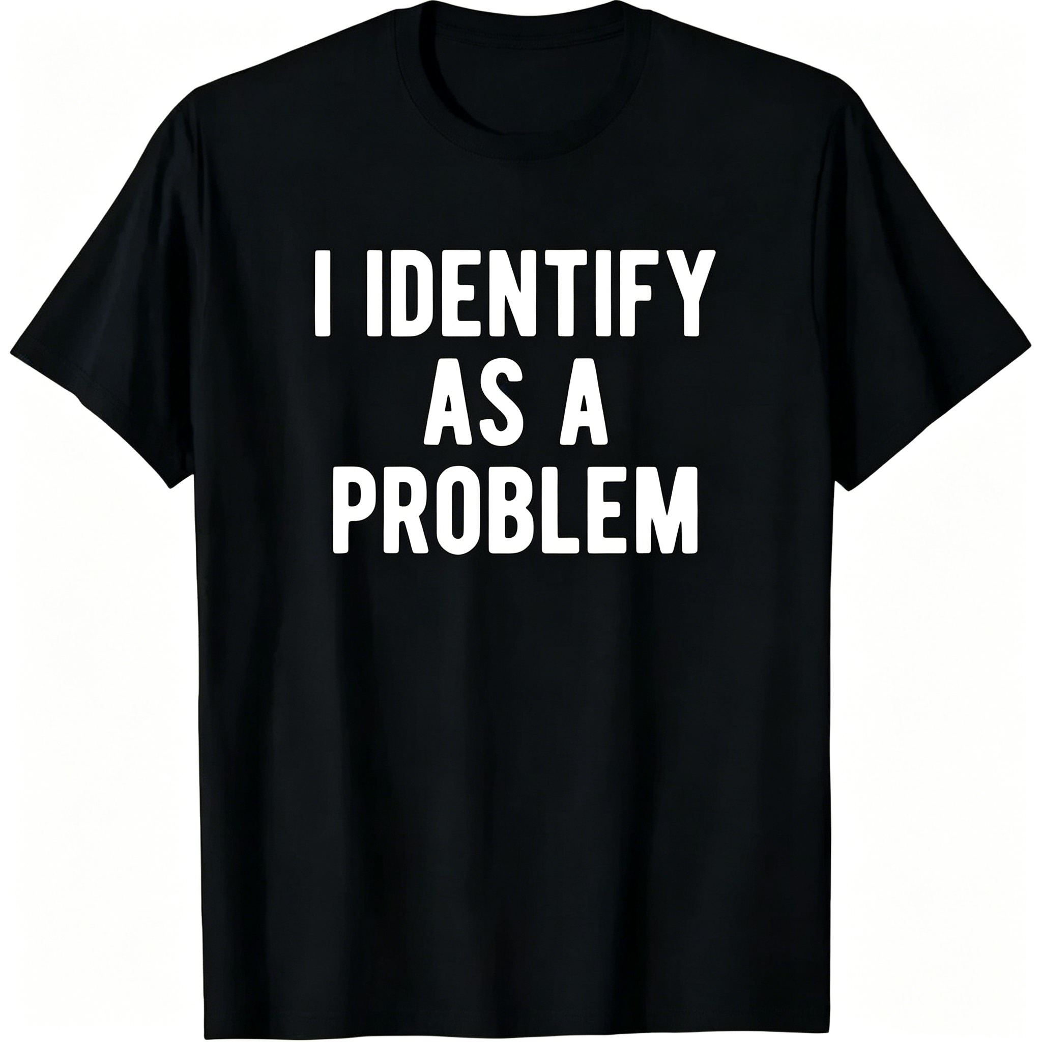"I Identify As A Problem" T-shirt