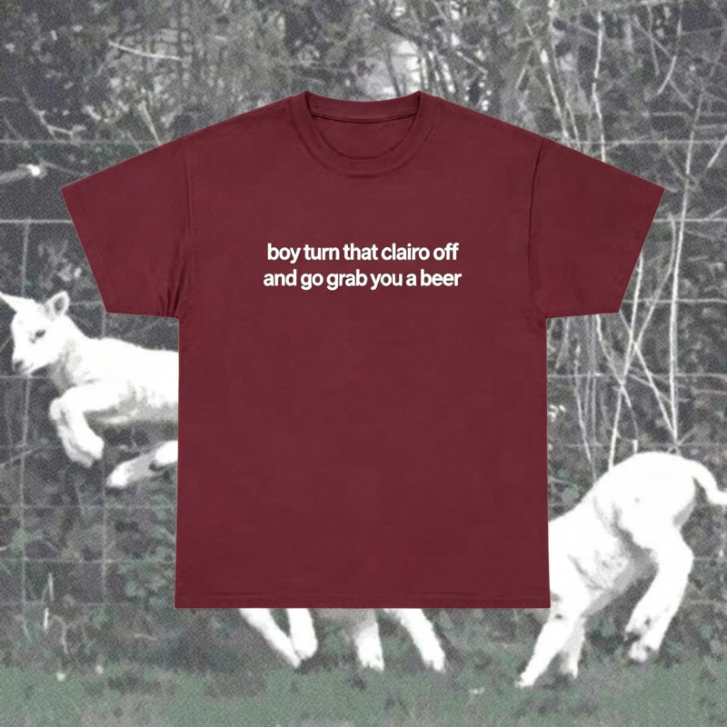 "Boy Turn That Clairo Off And Go Grab You A Beer" T-Shirt