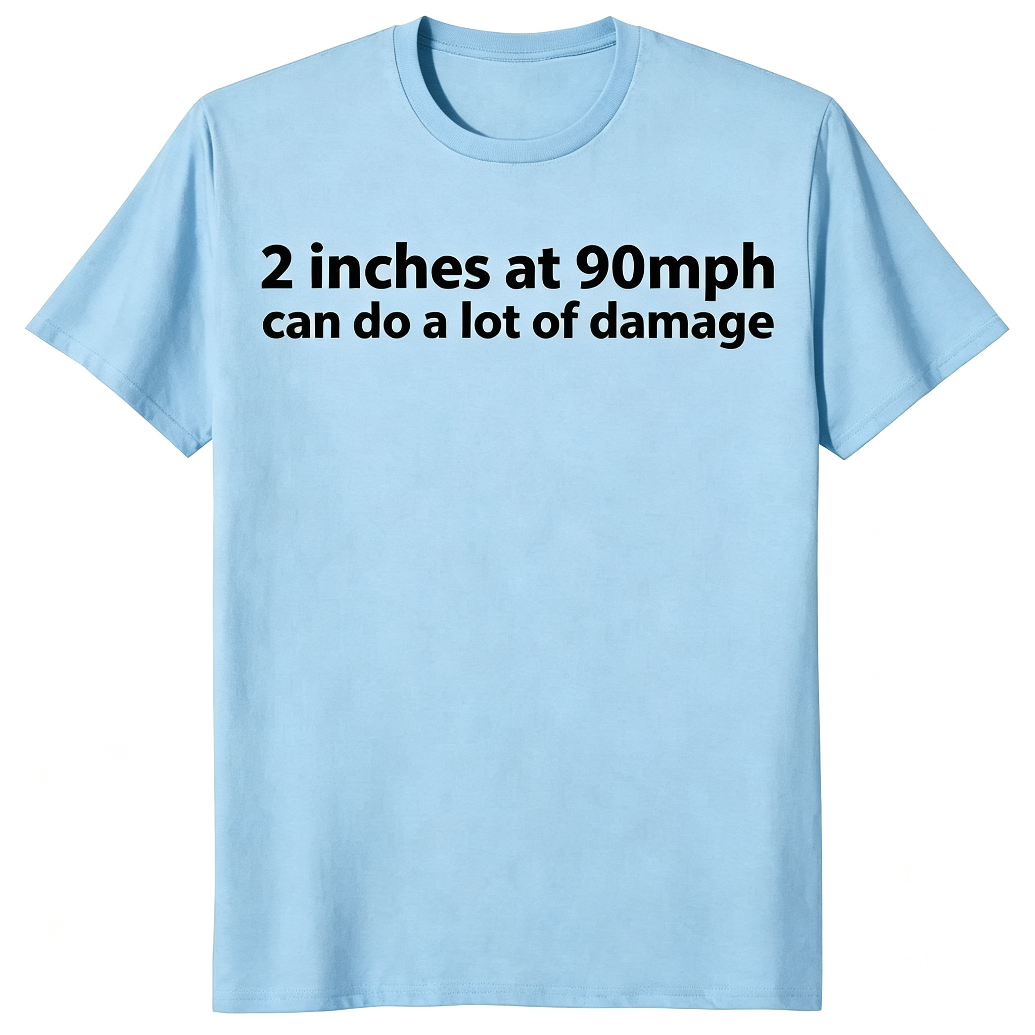 "2 Inches At 90 MPH Can Do A Lot Of Damage" T-Shirt