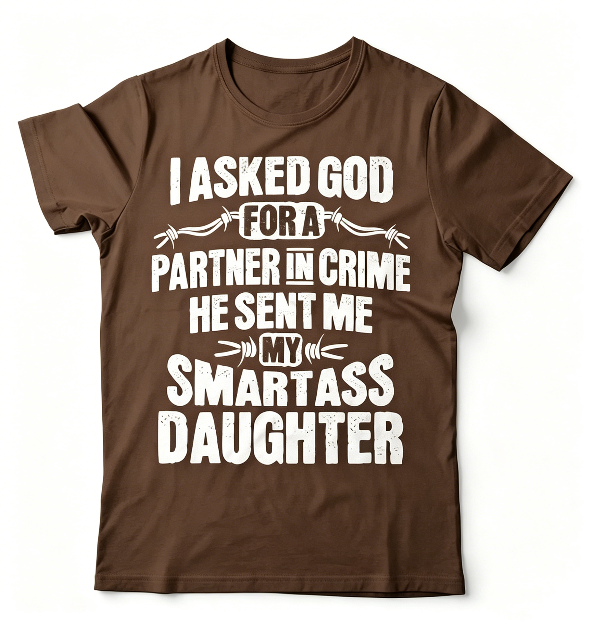 "I Asked God For A Partner In Crime He Sent Me My Smartass Daughter" T-shirt