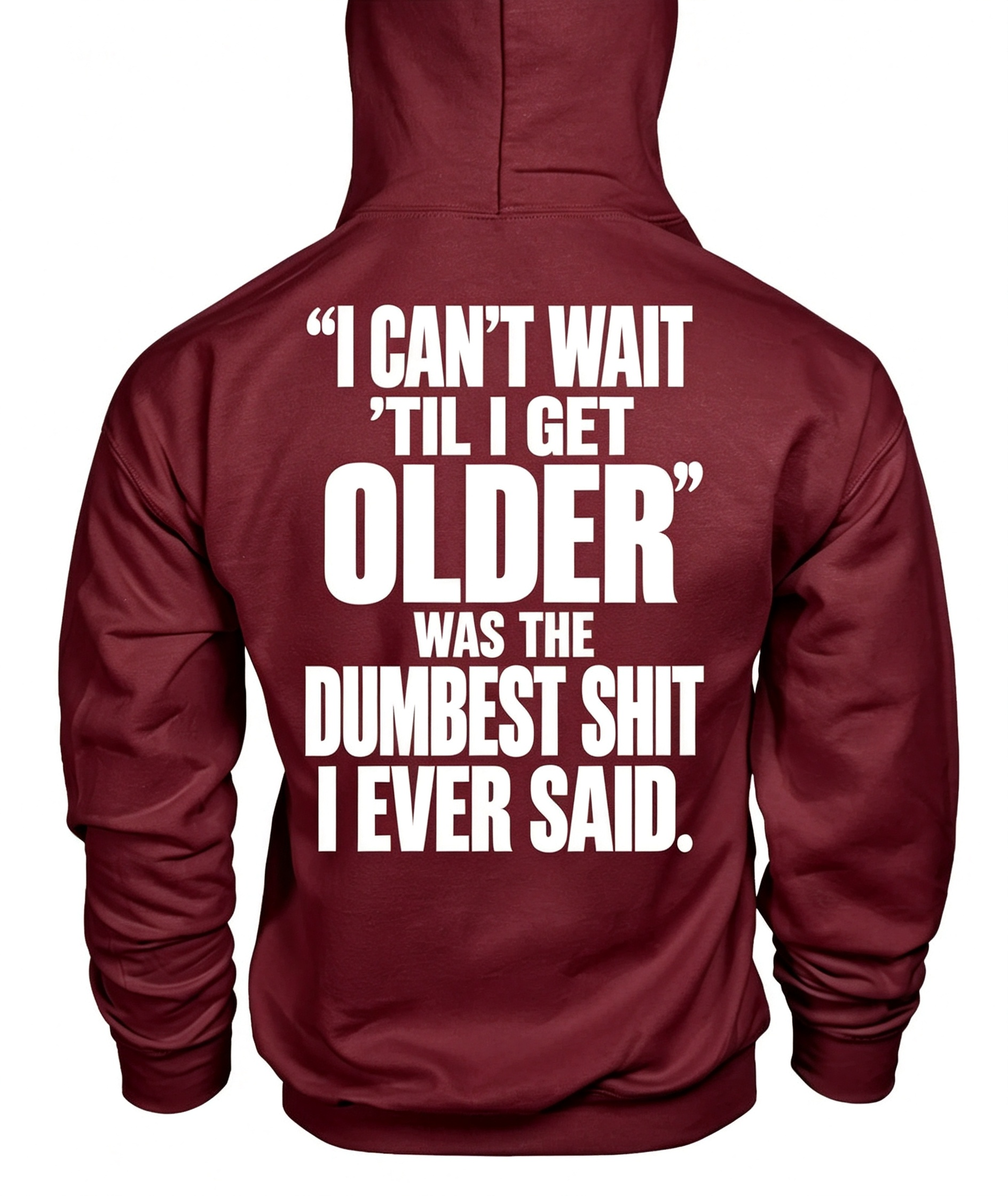 “I Can’t WAIT ’Til I Get Older” Was The Dumbest Shit I Ever Said Hoodie