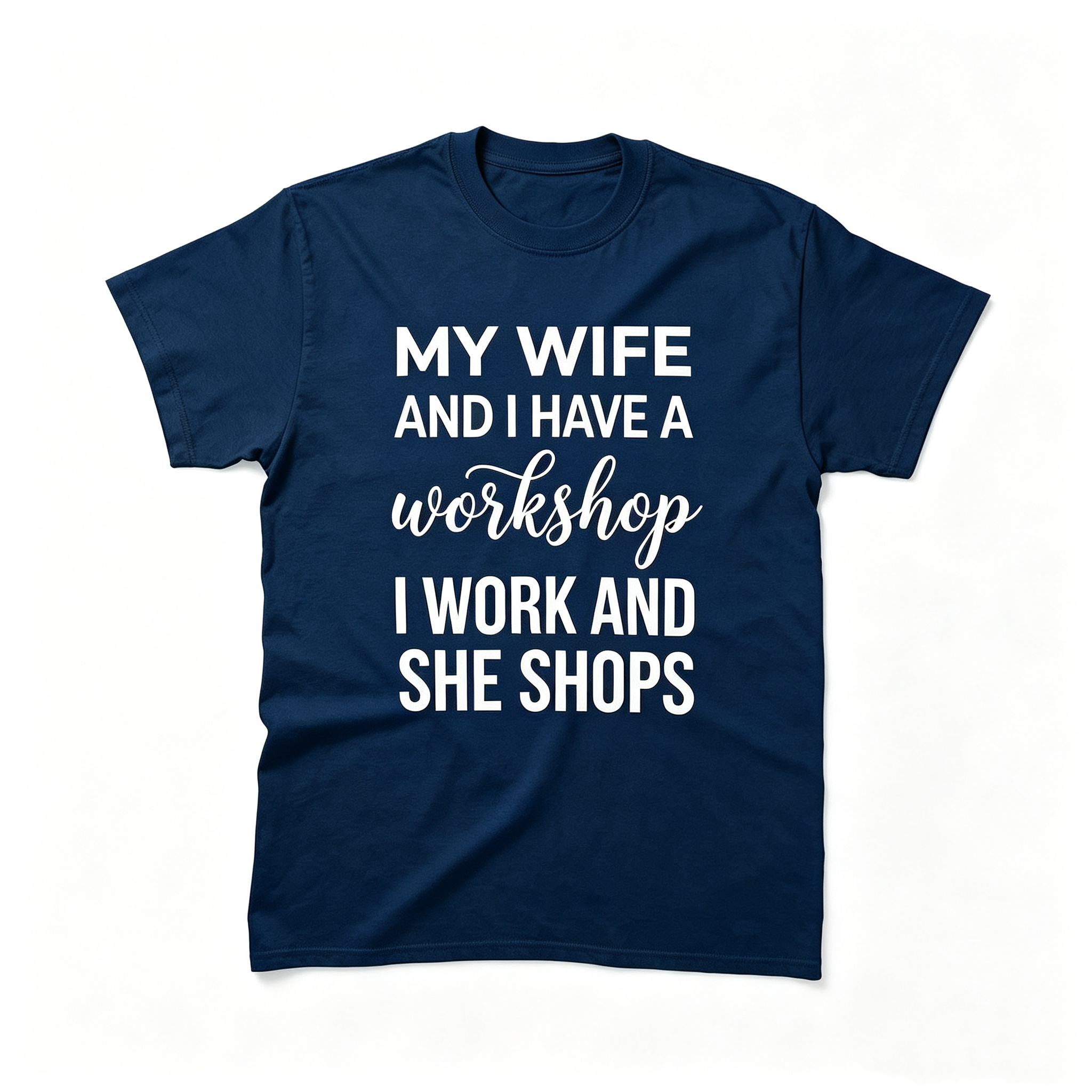 "My Wife And I Have A Workshop I Work And She Shops" T-Shirt