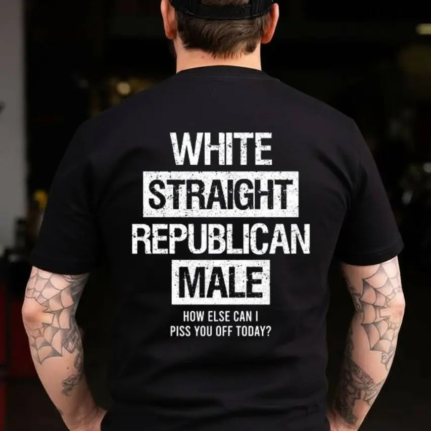 White Straight Republican Male Shirt, How else can i piss you off today