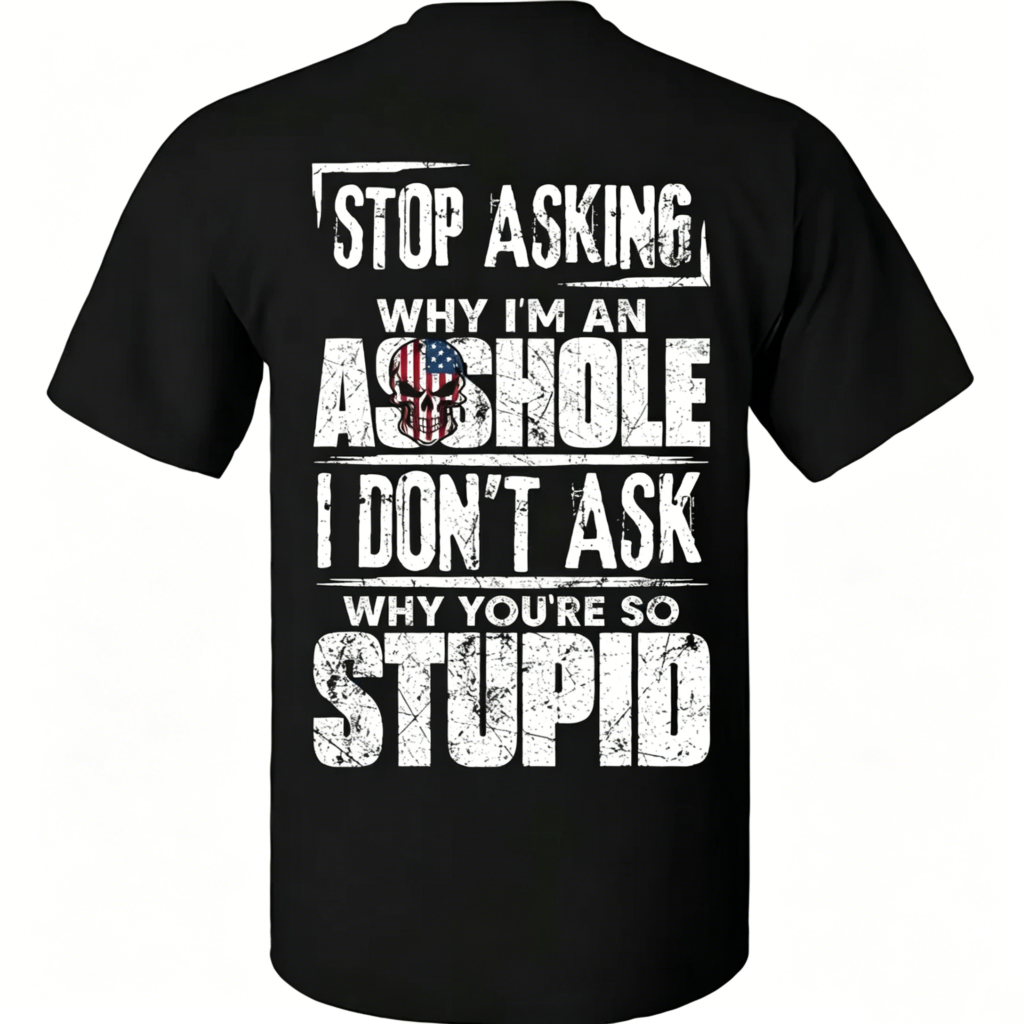 "Stop Asking Why I'm An As*hole I Don't Ask Why You're So Stupid" T-Shirt