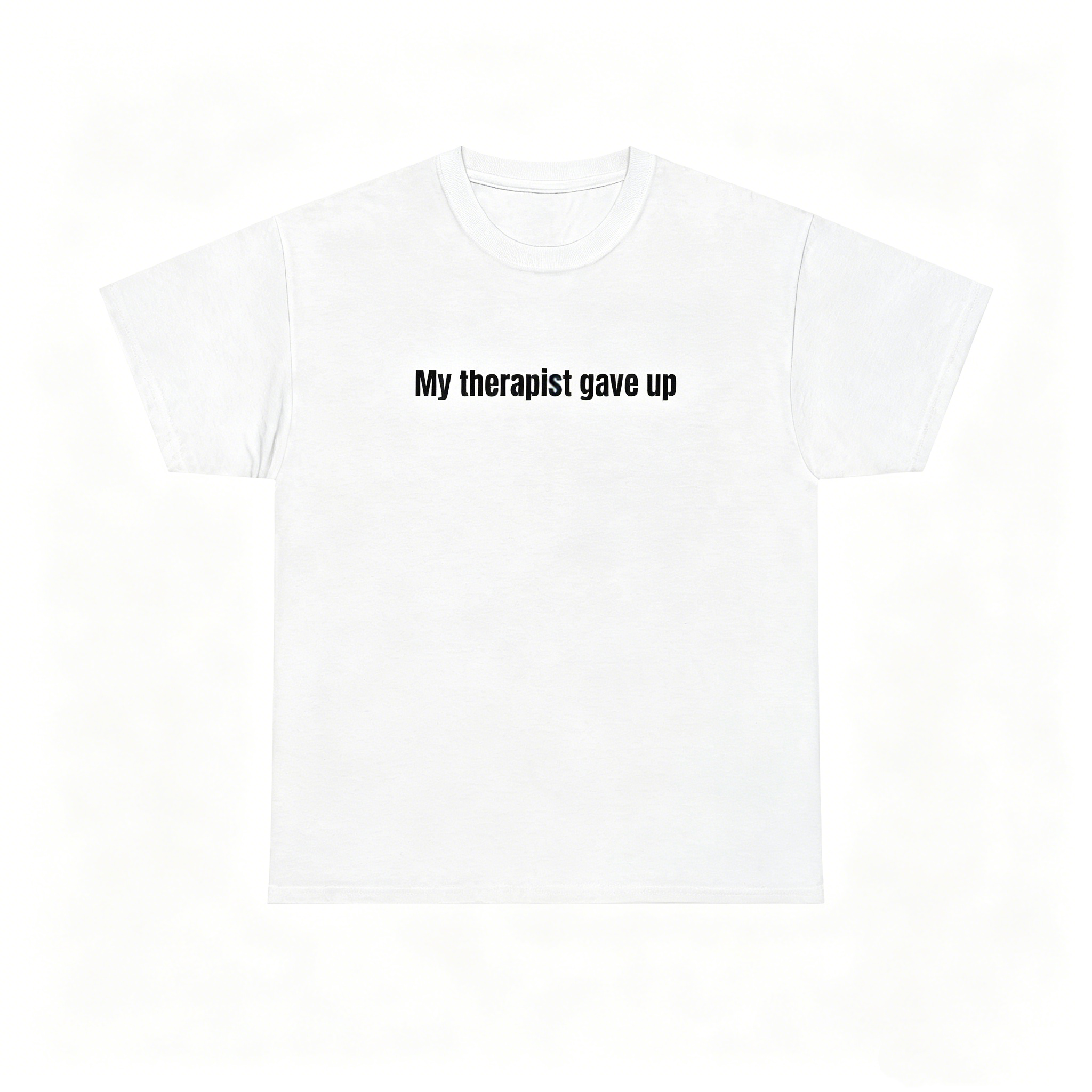 "My Therapist Gave Up" T-Shirt