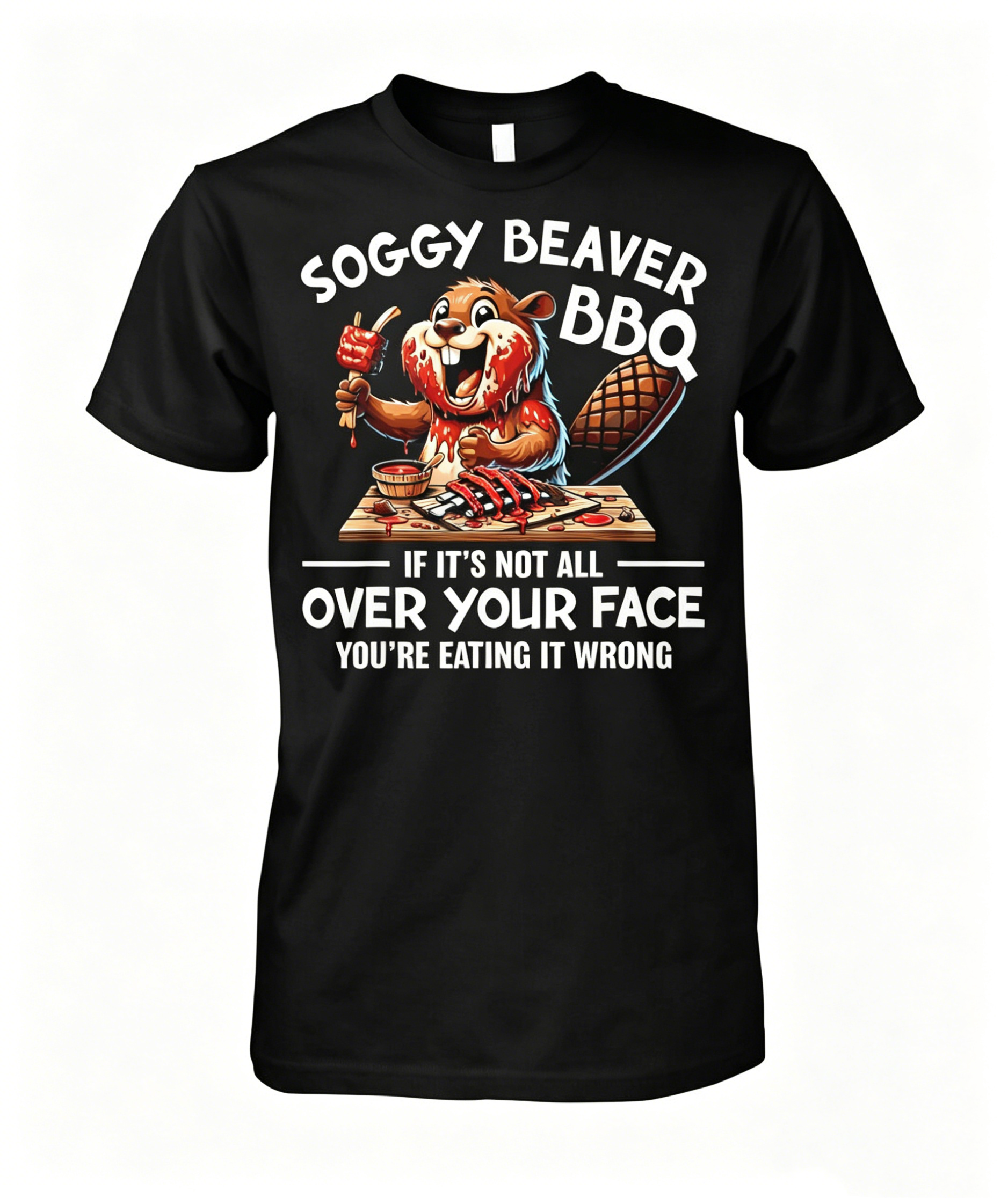"Soggy Beaver BBQ If It's Not All Over Your Face Beaver" T-shirt