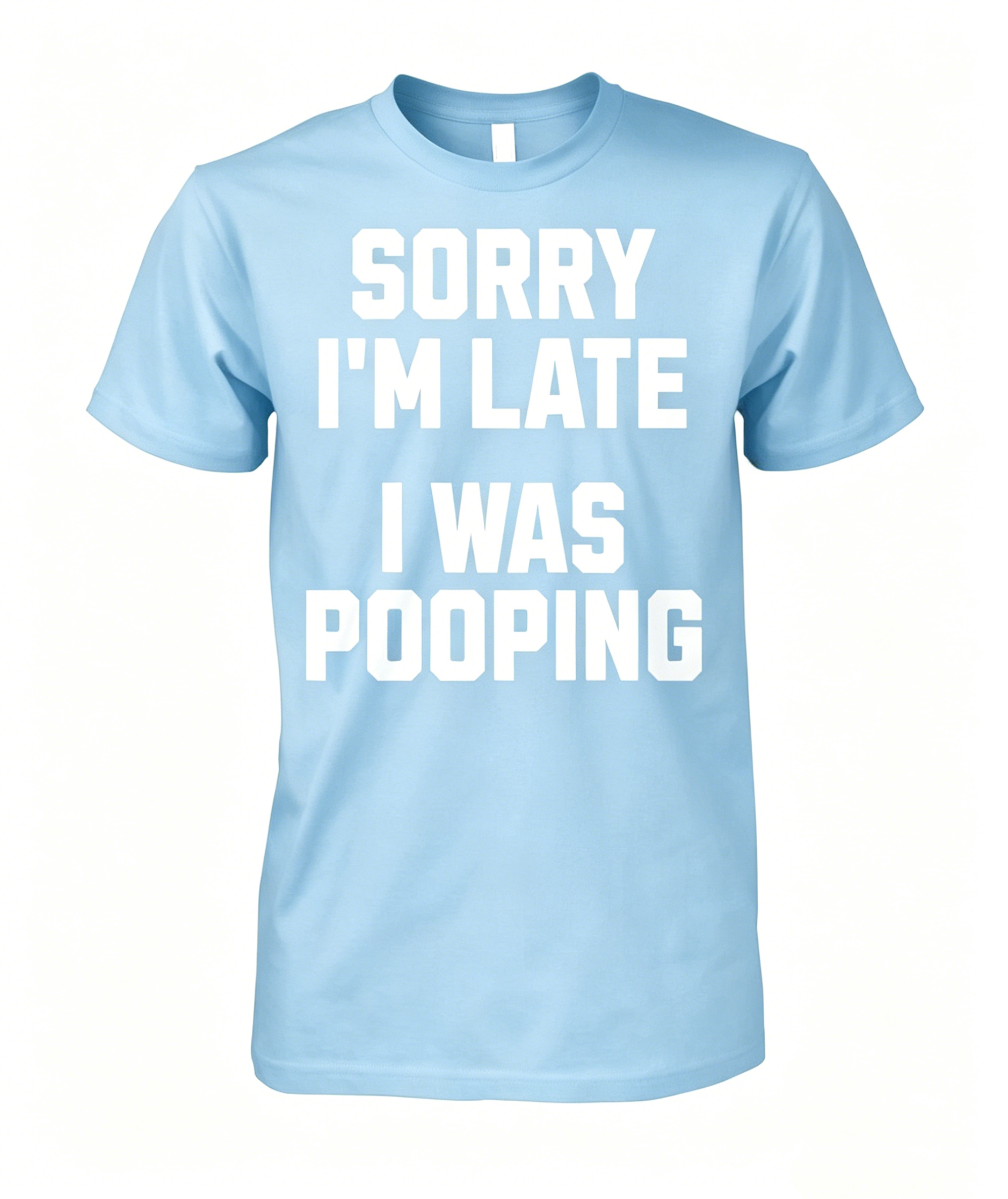 "Sorry I'm Late I Was Pooping" T-Shirt
