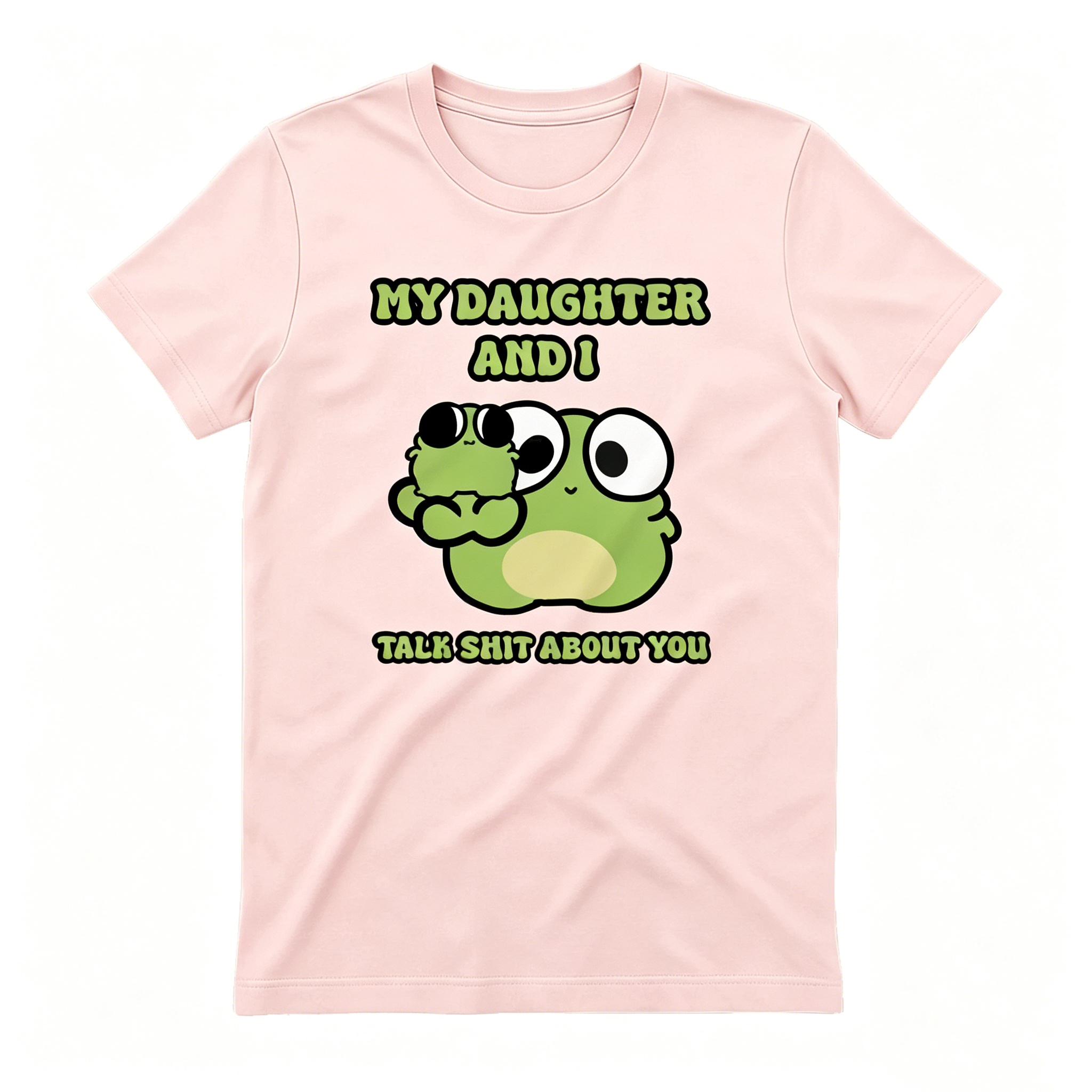 "My Daughter And I Talk Shit About You" T-shirt