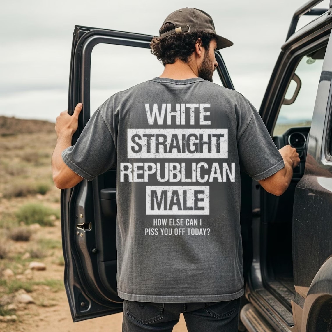 White Straight Republican Male Shirt, How else can i piss you off today