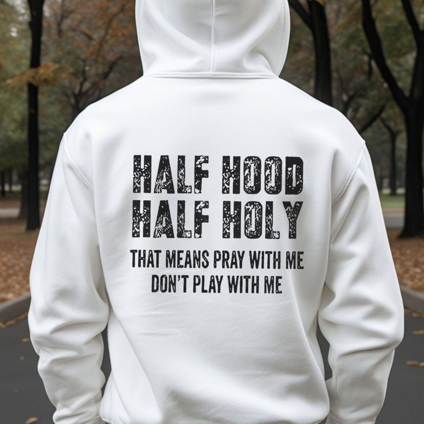 "Half Hood Half Holy Holy That Mens Pray With Me Don't Play With Me" T-shirt/Sweatshirt/Hoodie