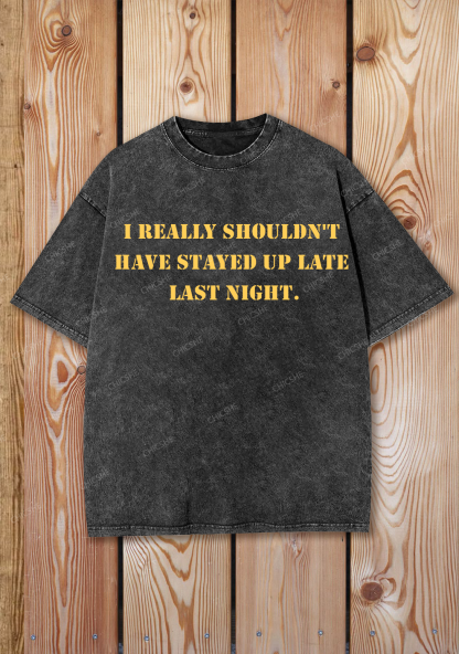 Chicshe Shouldn't Have Stayed Up Late Last Night Shirts Washed Tee