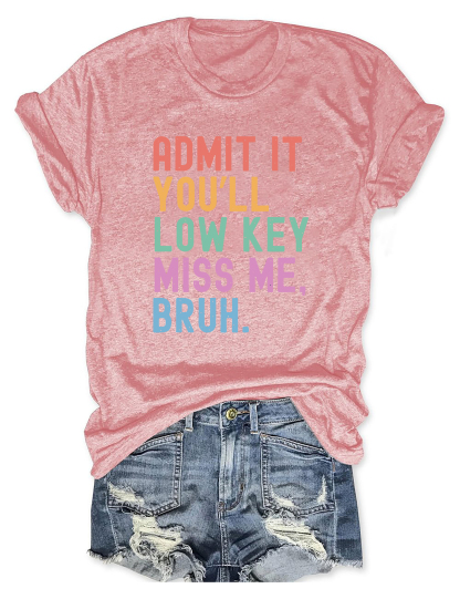 Admit It You'll Low Key Miss Me Bruh T-shirt