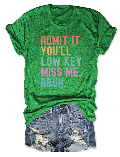 Admit It You'll Low Key Miss Me Bruh T-shirt