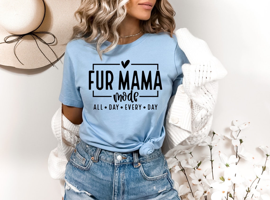 Fur Mama Mode All day Everyday Shirt