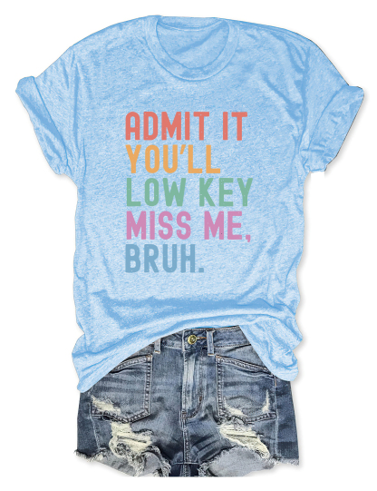 Admit It You'll Low Key Miss Me Bruh T-shirt