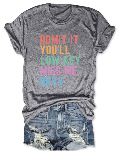 Admit It You'll Low Key Miss Me Bruh T-shirt