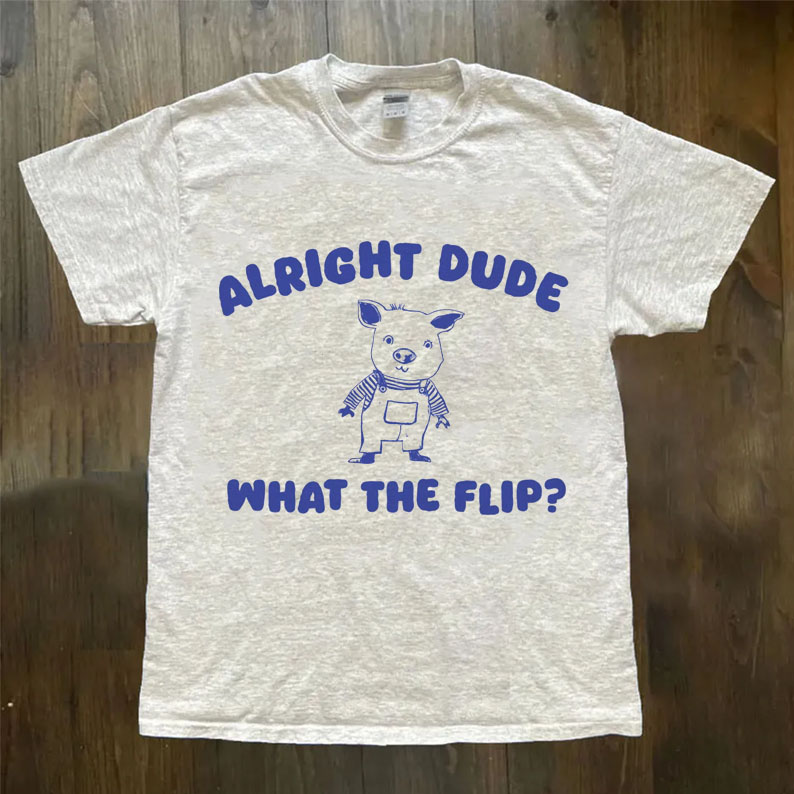 Alright Dude What The Flip? T-Shirt