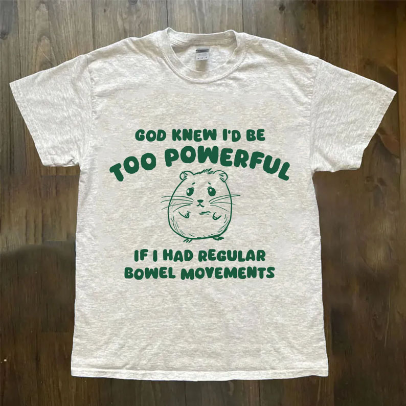 God Knew I'd Be Too Powerful T-Shirt